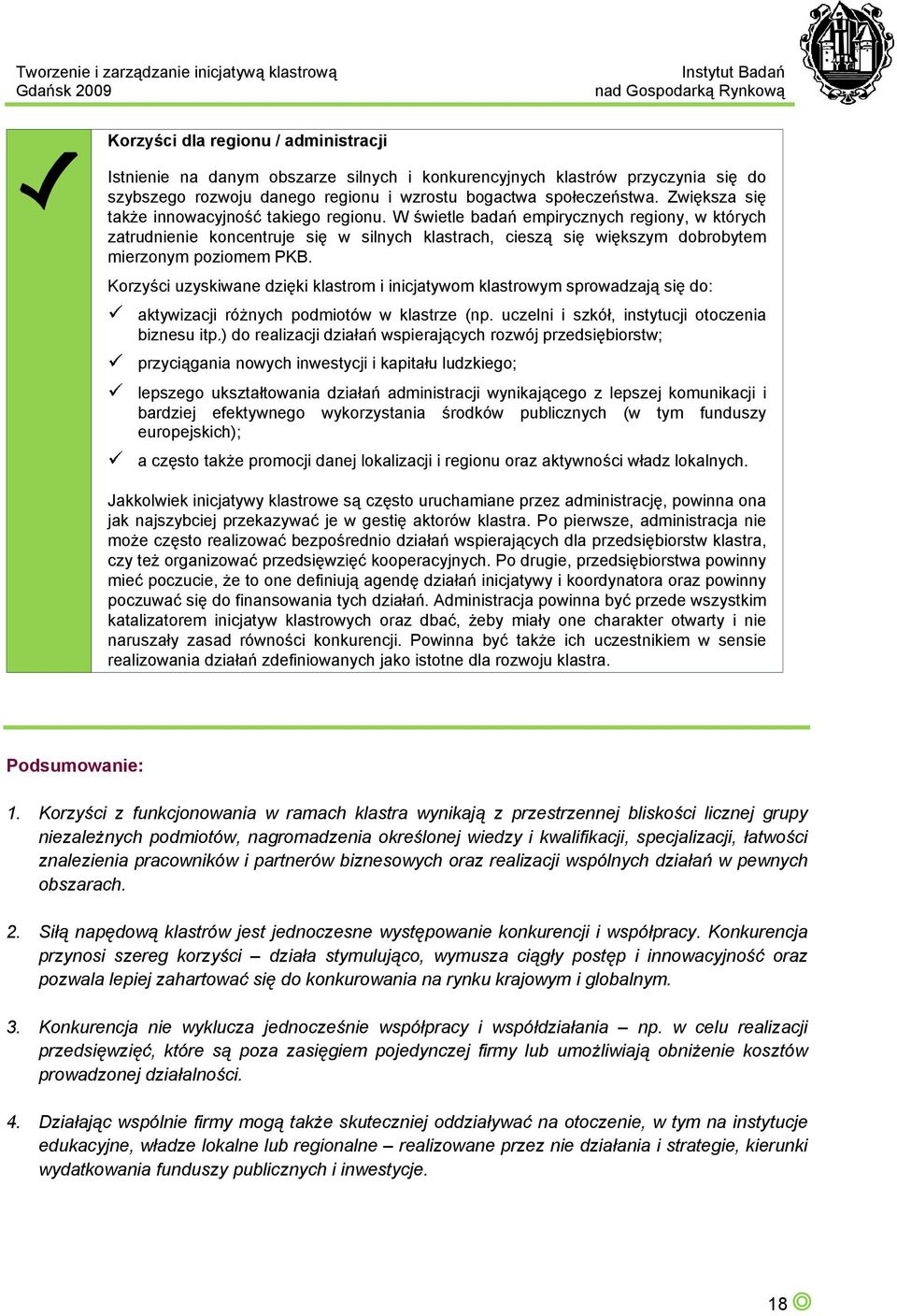 W świetle badań empirycznych regiony, w których zatrudnienie koncentruje się w silnych klastrach, cieszą się większym dobrobytem mierzonym poziomem PKB.