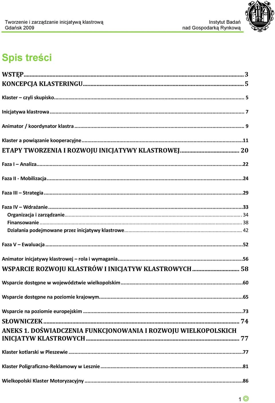 .. 38 Działania podejmowane przez inicjatywy klastrowe... 42 Faza V Ewaluacja...52 Animator inicjatywy klastrowej rola i wymagania...56 WSPARCIE ROZWOJU KLASTRÓW I INICJATYW KLASTROWYCH.