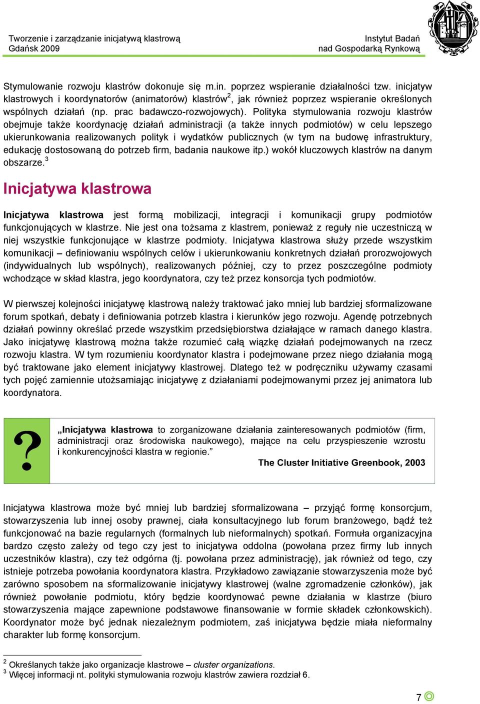 Polityka stymulowania rozwoju klastrów obejmuje także koordynację działań administracji (a także innych podmiotów) w celu lepszego ukierunkowania realizowanych polityk i wydatków publicznych (w tym