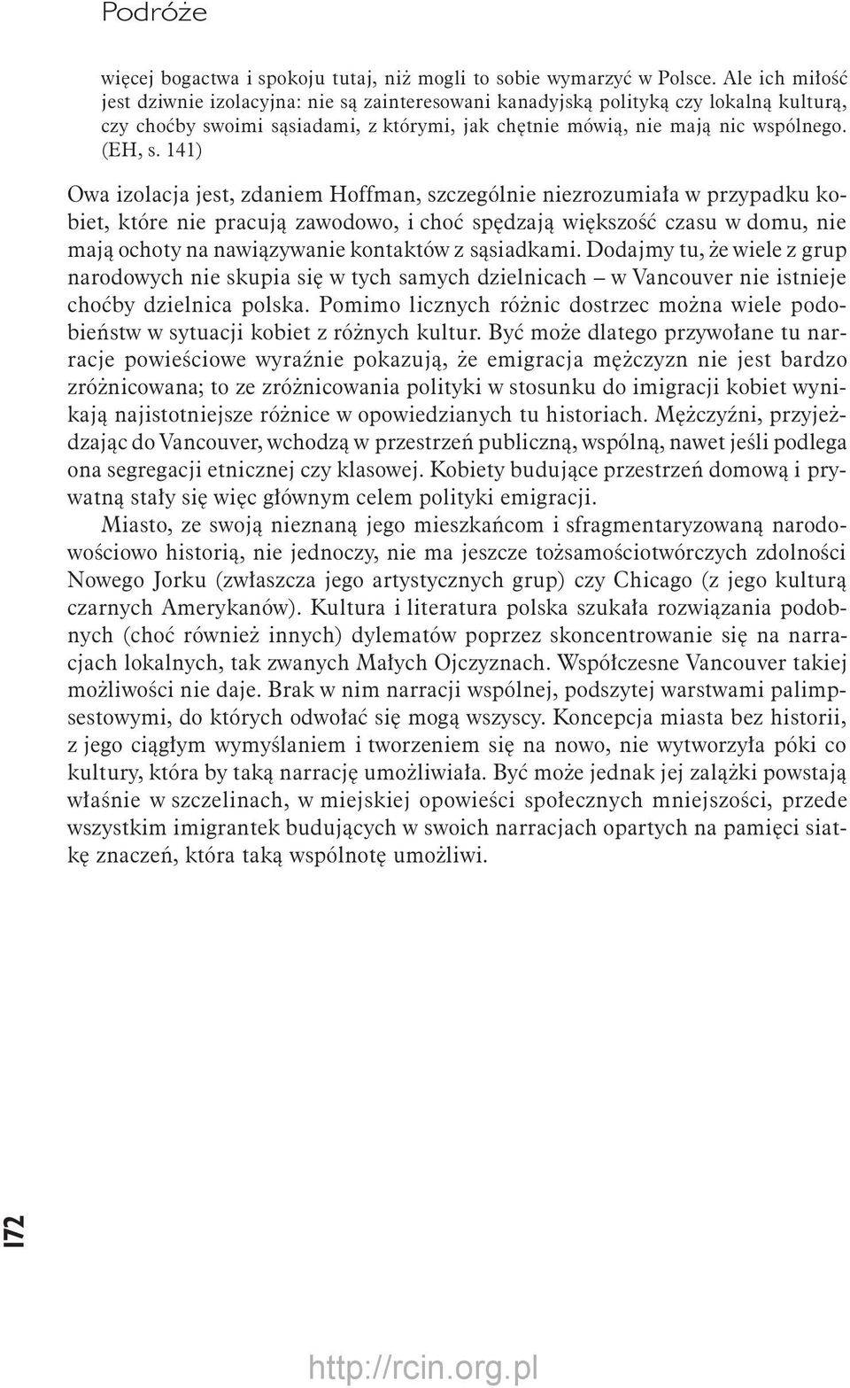 141) Owa izolacja jest, zdaniem Hoffman, szczególnie niezrozumiała w przypadku kobiet, które nie pracują zawodowo, i choć spędzają większość czasu w domu, nie mają ochoty na nawiązywanie kontaktów z