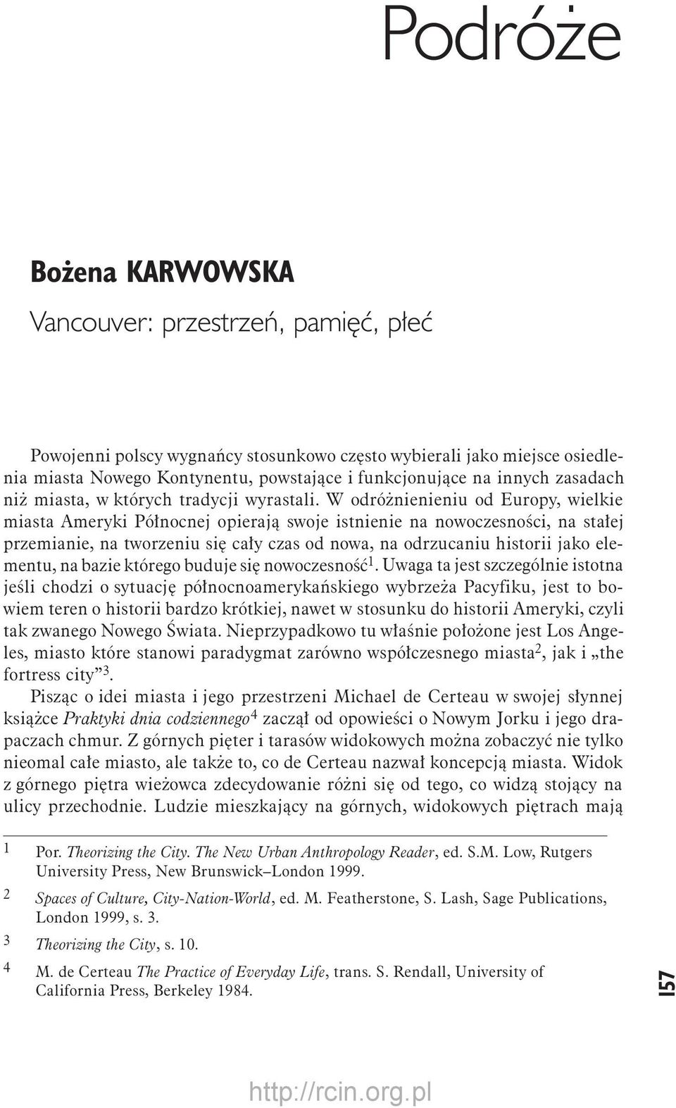 W odróżnienieniu od Europy, wielkie miasta Ameryki Północnej opierają swoje istnienie na nowoczesności, na stałej przemianie, na tworzeniu się cały czas od nowa, na odrzucaniu historii jako elementu,