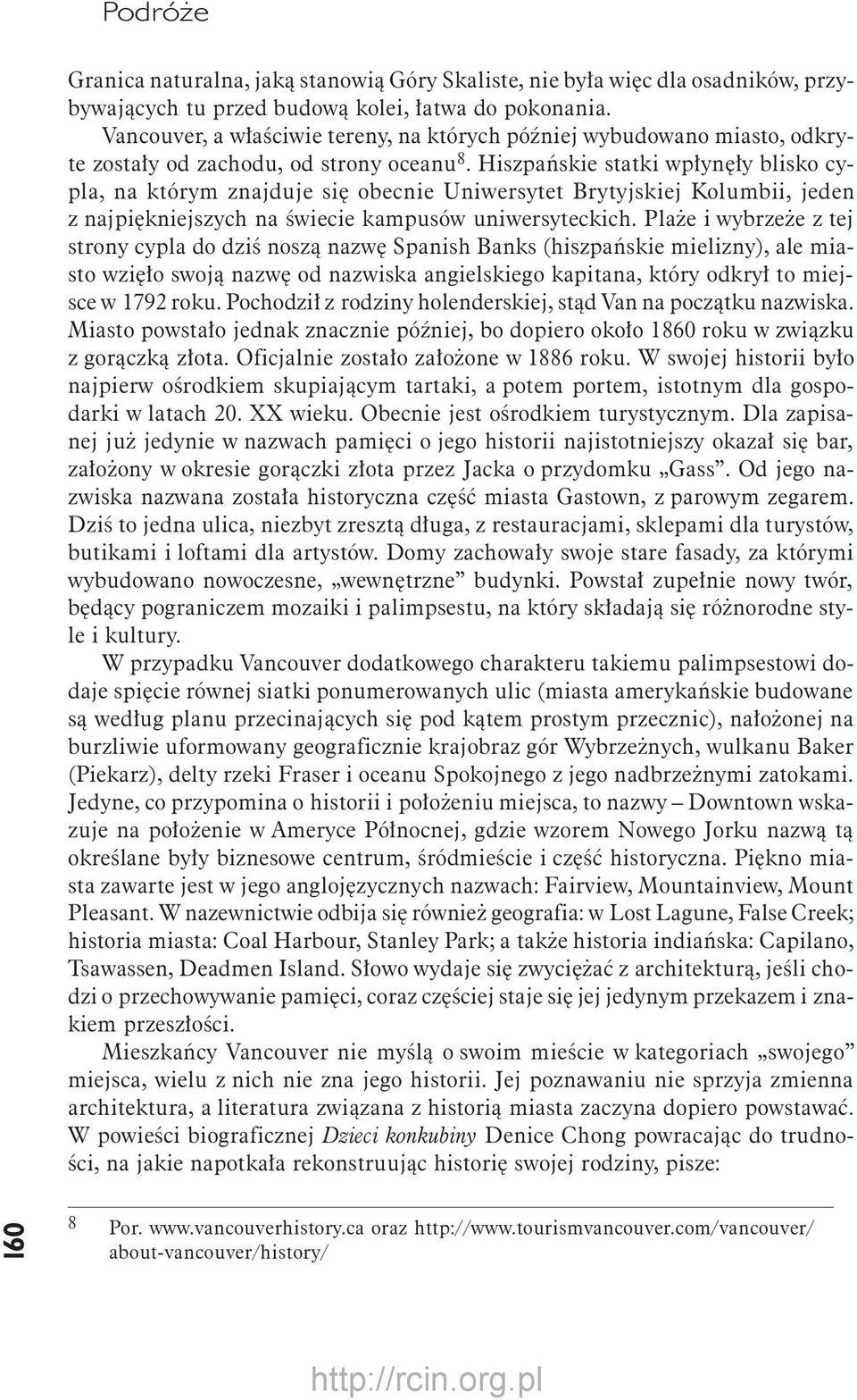 Hiszpańskie statki wpłynęły blisko cypla, na którym znajduje się obecnie Uniwersytet Brytyjskiej Kolumbii, jeden z najpiękniejszych na świecie kampusów uniwersyteckich.