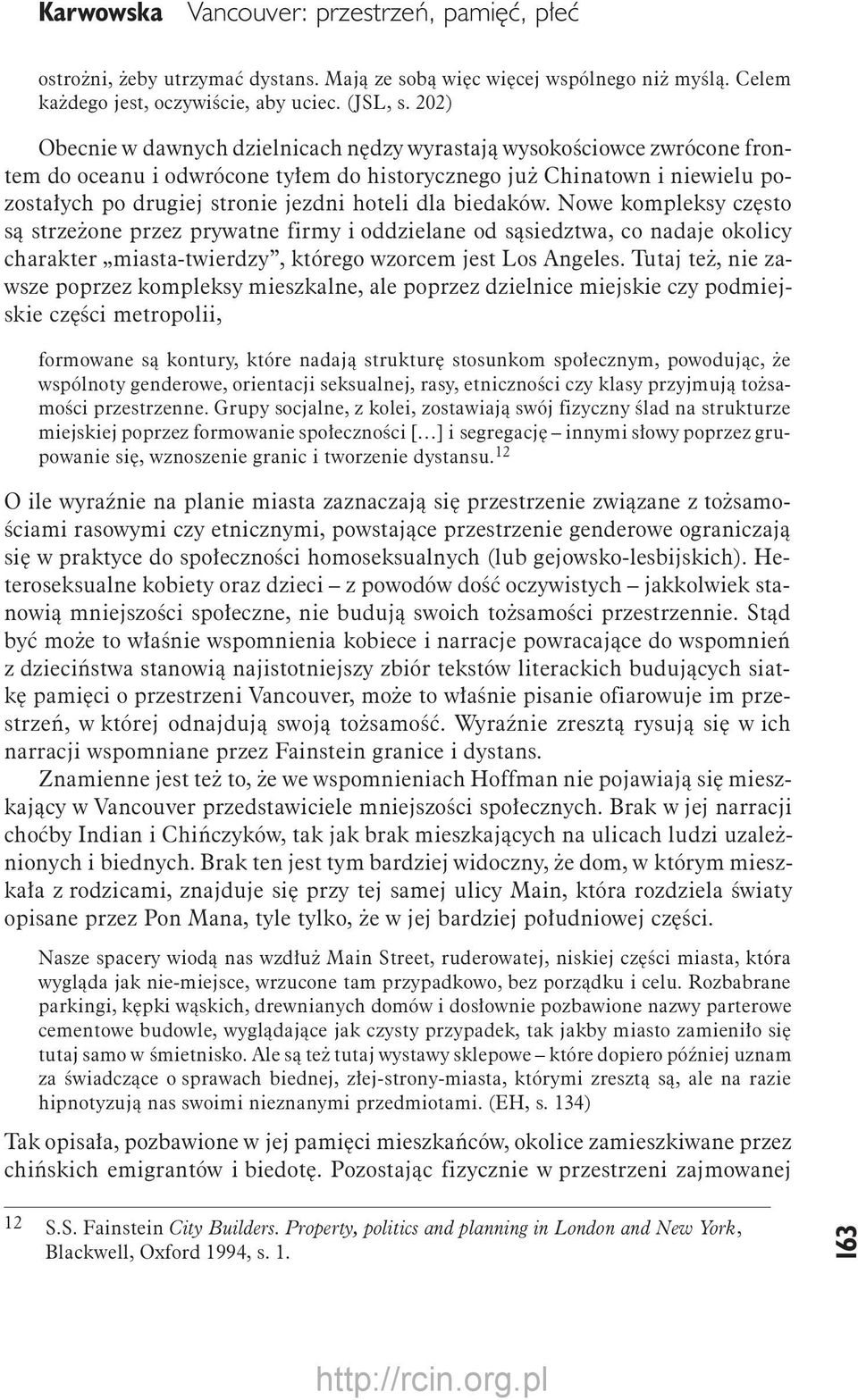 dla biedaków. Nowe kompleksy często są strzeżone przez prywatne firmy i oddzielane od sąsiedztwa, co nadaje okolicy charakter miasta-twierdzy, którego wzorcem jest Los Angeles.