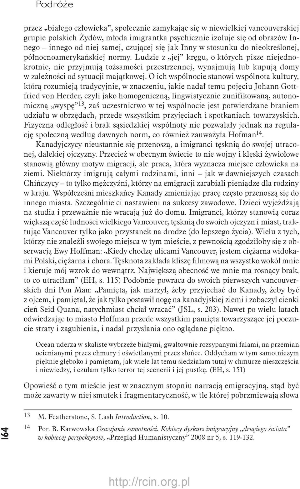 Ludzie z jej kręgu, o których pisze niejednokrotnie, nie przyjmują tożsamości przestrzennej, wynajmują lub kupują domy w zależności od sytuacji majątkowej.