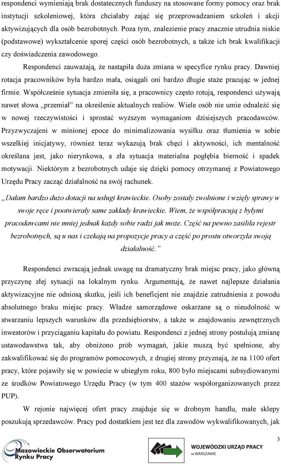 Respondenci zauważają, że nastąpiła duża zmiana w specyfice rynku pracy. Dawniej rotacja pracowników była bardzo mała, osiągali oni bardzo długie staże pracując w jednej firmie.