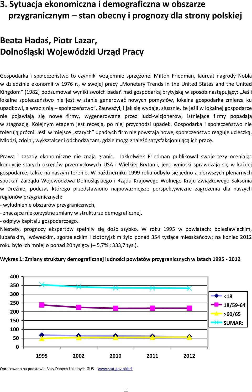 , w swojej pracy Monetary Trends in the United States and the United Kingdom (1982) podsumował wyniki swoich badań nad gospodarką brytyjską w sposób następujący: Jeśli lokalne społeczeństwo nie jest