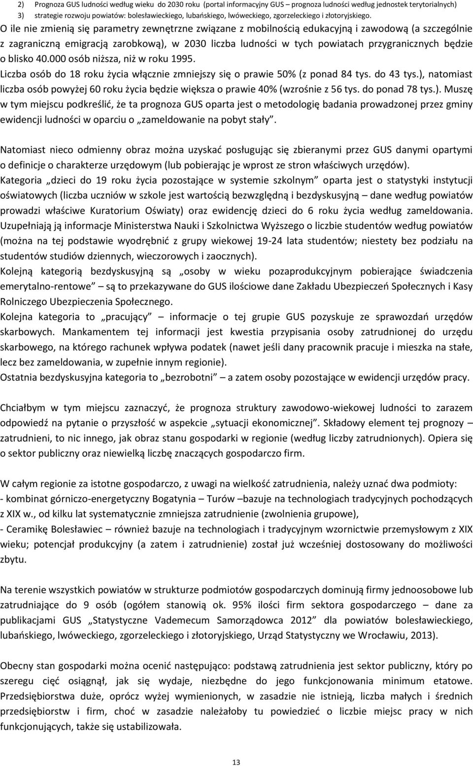 O ile nie zmienią się parametry zewnętrzne związane z mobilnością edukacyjną i zawodową (a szczególnie z zagraniczną emigracją zarobkową), w 2030 liczba ludności w tych powiatach przygranicznych