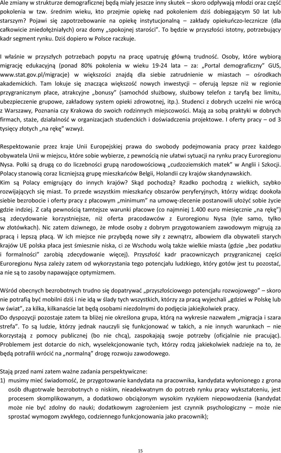 Pojawi się zapotrzebowanie na opiekę instytucjonalną zakłady opiekuńczo-lecznicze (dla całkowicie zniedołężniałych) oraz domy spokojnej starości.