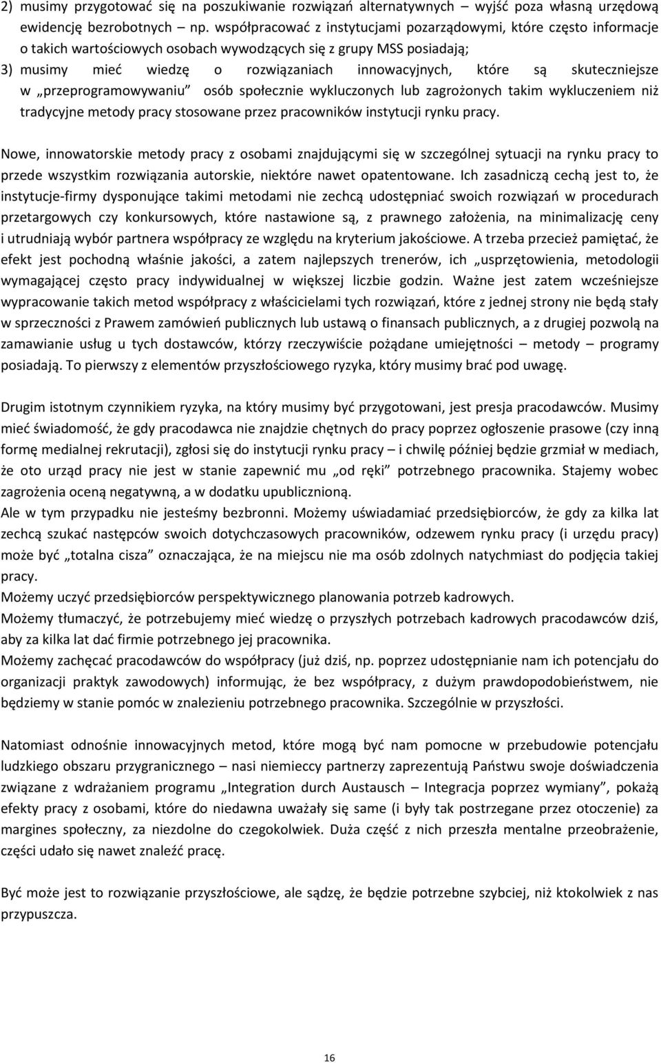 skuteczniejsze w przeprogramowywaniu osób społecznie wykluczonych lub zagrożonych takim wykluczeniem niż tradycyjne metody pracy stosowane przez pracowników instytucji rynku pracy.