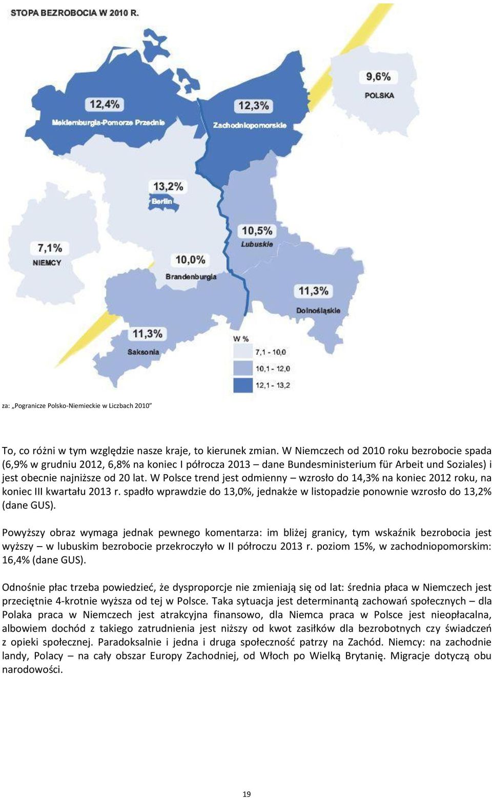 W Polsce trend jest odmienny wzrosło do 14,3% na koniec 2012 roku, na koniec III kwartału 2013 r. spadło wprawdzie do 13,0%, jednakże w listopadzie ponownie wzrosło do 13,2% (dane GUS).