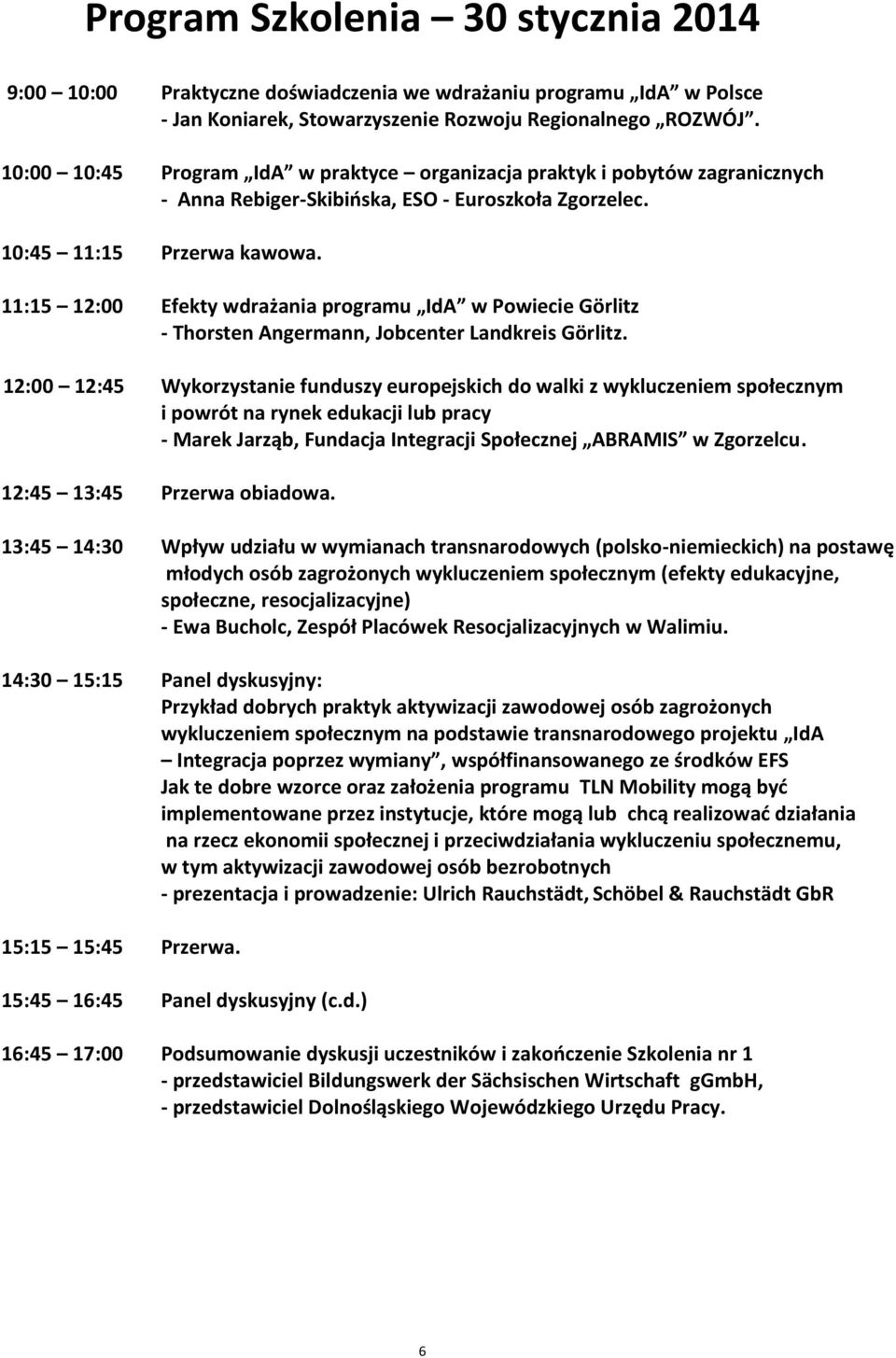 11:15 12:00 Efekty wdrażania programu IdA w Powiecie Görlitz - Thorsten Angermann, Jobcenter Landkreis Görlitz.