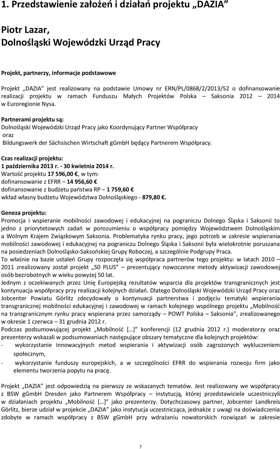 Partnerami projektu są: Dolnośląski Wojewódzki Urząd Pracy jako Koordynujący Partner Współpracy oraz Bildungswerk der Sächsischen Wirtschaft ggmbh będący Partnerem Współpracy.