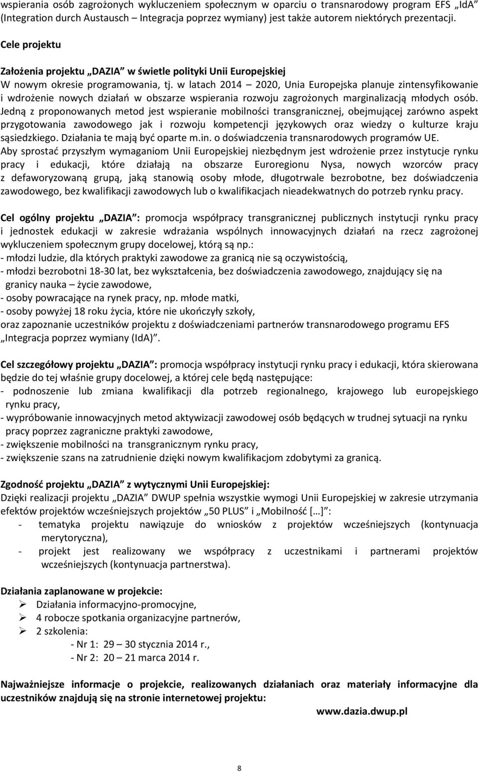 w latach 2014 2020, Unia Europejska planuje zintensyfikowanie i wdrożenie nowych działań w obszarze wspierania rozwoju zagrożonych marginalizacją młodych osób.