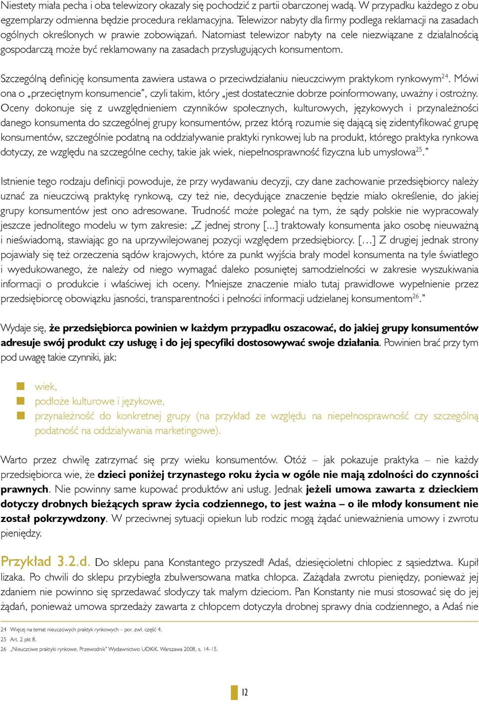 Natomiast telewizor nabyty na cele niezwiązane z działalnością gospodarczą może być reklamowany na zasadach przysługujących konsumentom.