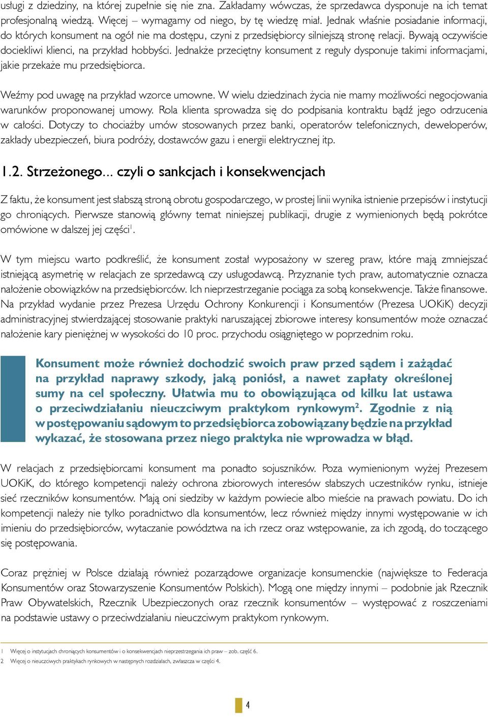 Jednakże przeciętny konsument z reguły dysponuje takimi informacjami, jakie przekaże mu przedsiębiorca. Weźmy pod uwagę na przykład wzorce umowne.