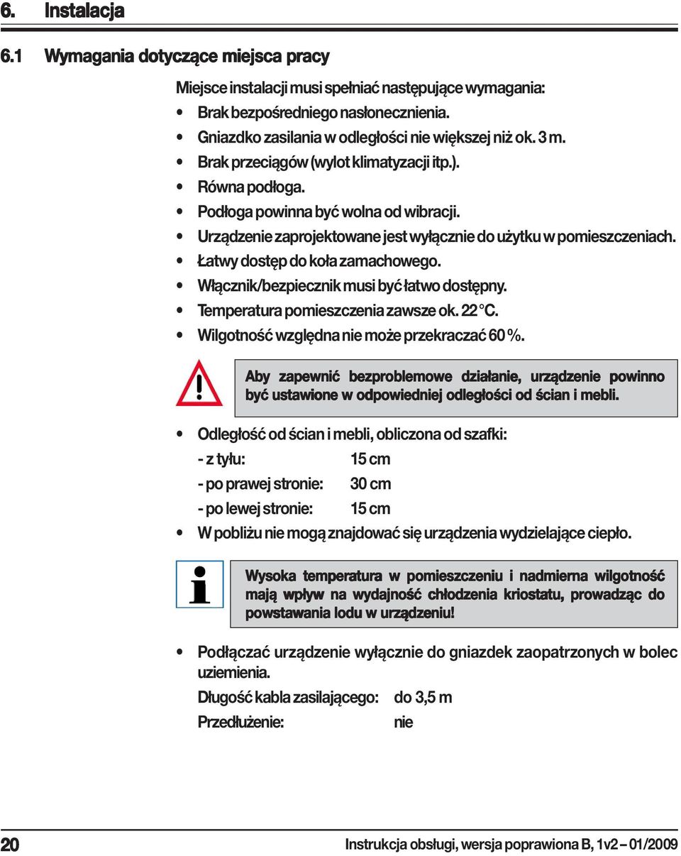 Łatwy dostęp do koła zamachowego. Włącznik/bezpiecznik musi być łatwo dostępny. Temperatura pomieszczenia zawsze ok. 22 C. Wilgotność względna nie może przekraczać 60%.