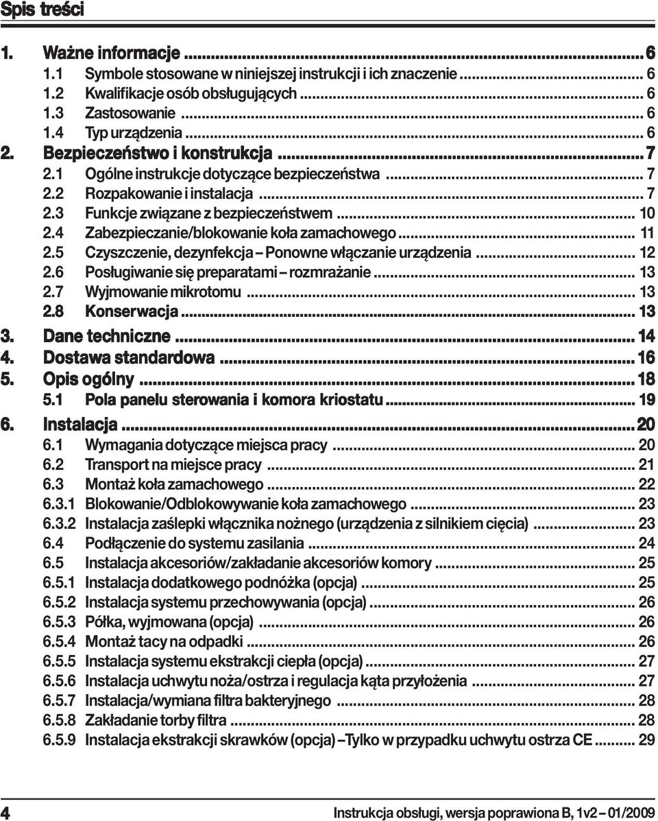 4 Zabezpieczanie/blokowanie koła zamachowego... 11 2.5 Czyszczenie, dezynfekcja Ponowne włączanie urządzenia... 12 2.6 Posługiwanie się preparatami rozmrażanie... 13 2.7 Wyjmowanie mikrotomu... 13 2.8 Konserwacja.