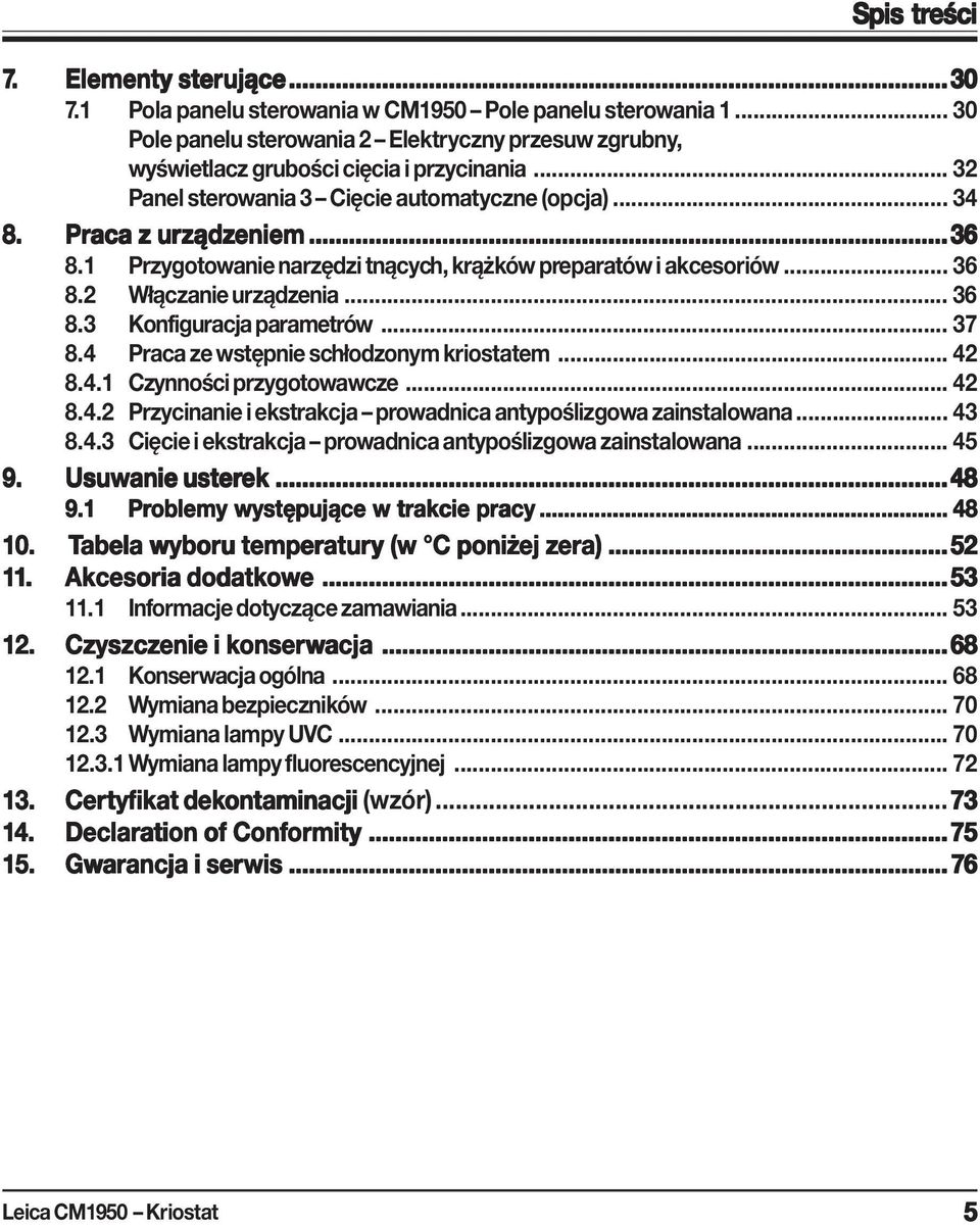 1 Przygotowanie narzędzi tnących, krążków preparatów i akcesoriów... 36 8.2 Włączanie urządzenia... 36 8.3 Konfiguracja parametrów... 37 8.4 Praca ze wstępnie schłodzonym kriostatem... 42 8.4.1 Czynności przygotowawcze.