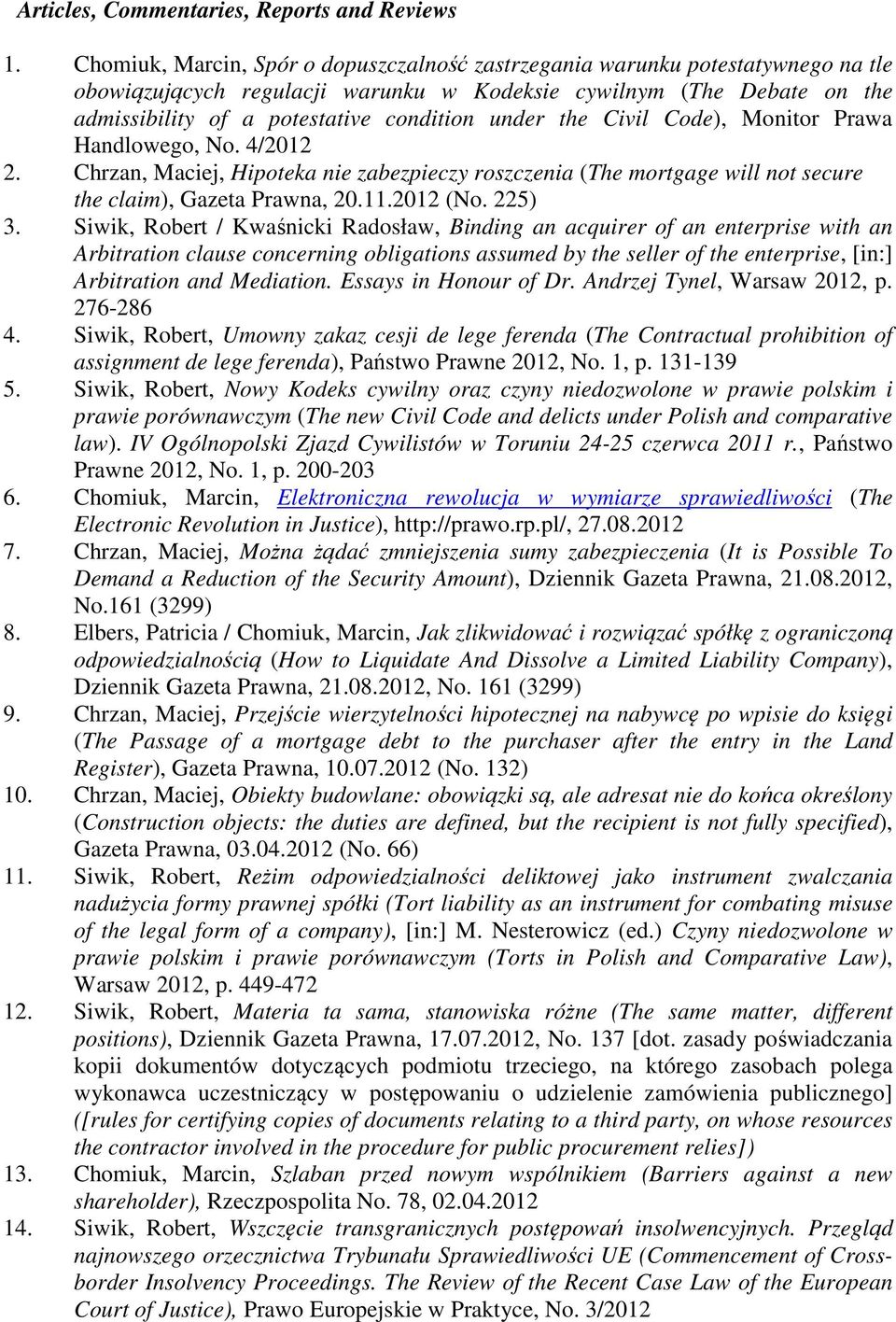 under the Civil Code), Monitor Prawa Handlowego, No. 4/2012 2. Chrzan, Maciej, Hipoteka nie zabezpieczy roszczenia (The mortgage will not secure the claim), Gazeta Prawna, 20.11.2012 (No. 225) 3.