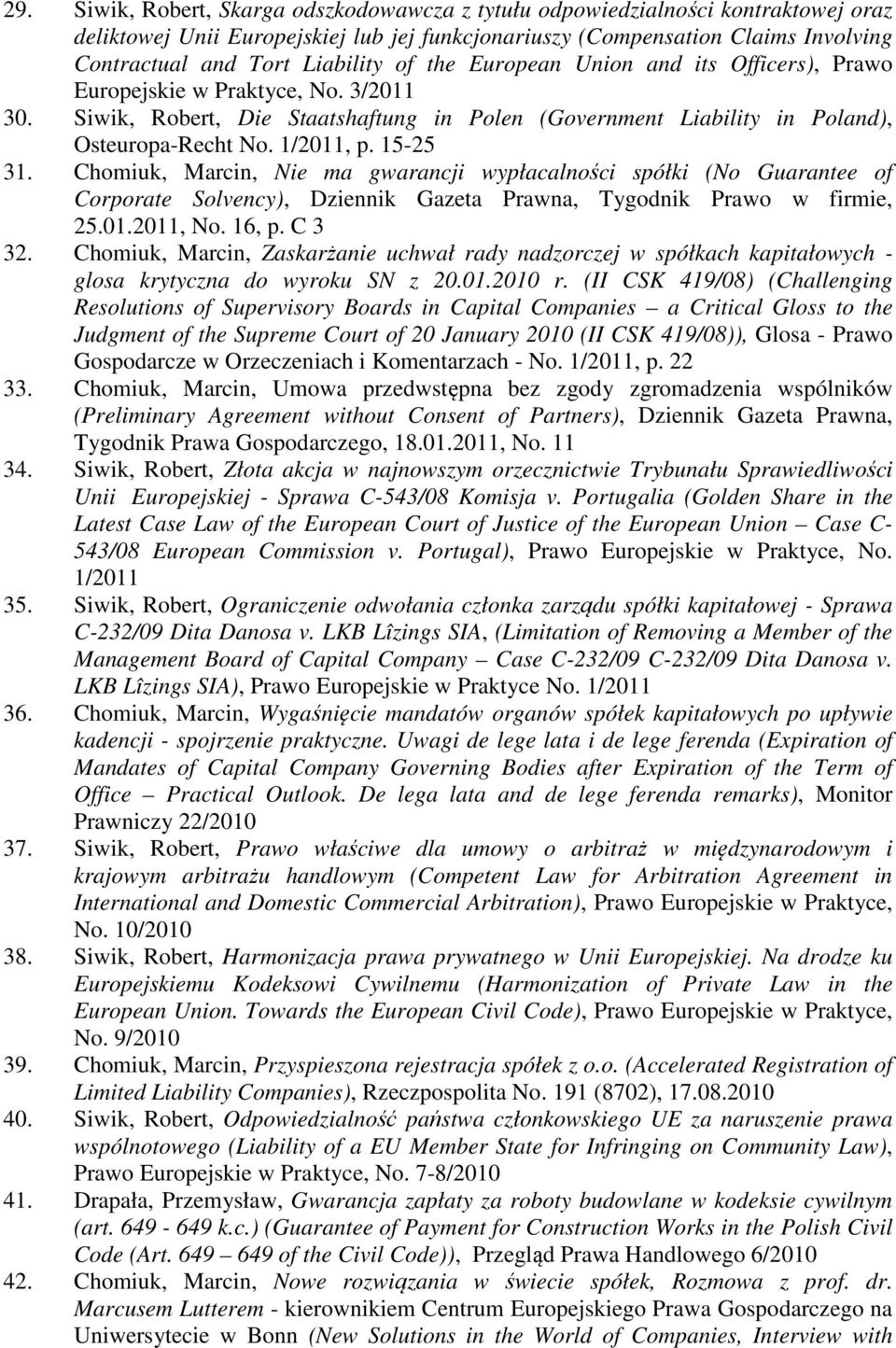 1/2011, p. 15-25 31. Chomiuk, Marcin, Nie ma gwarancji wypłacalności spółki (No Guarantee of Corporate Solvency), Dziennik Gazeta Prawna, Tygodnik Prawo w firmie, 25.01.2011, No. 16, p. C 3 32.