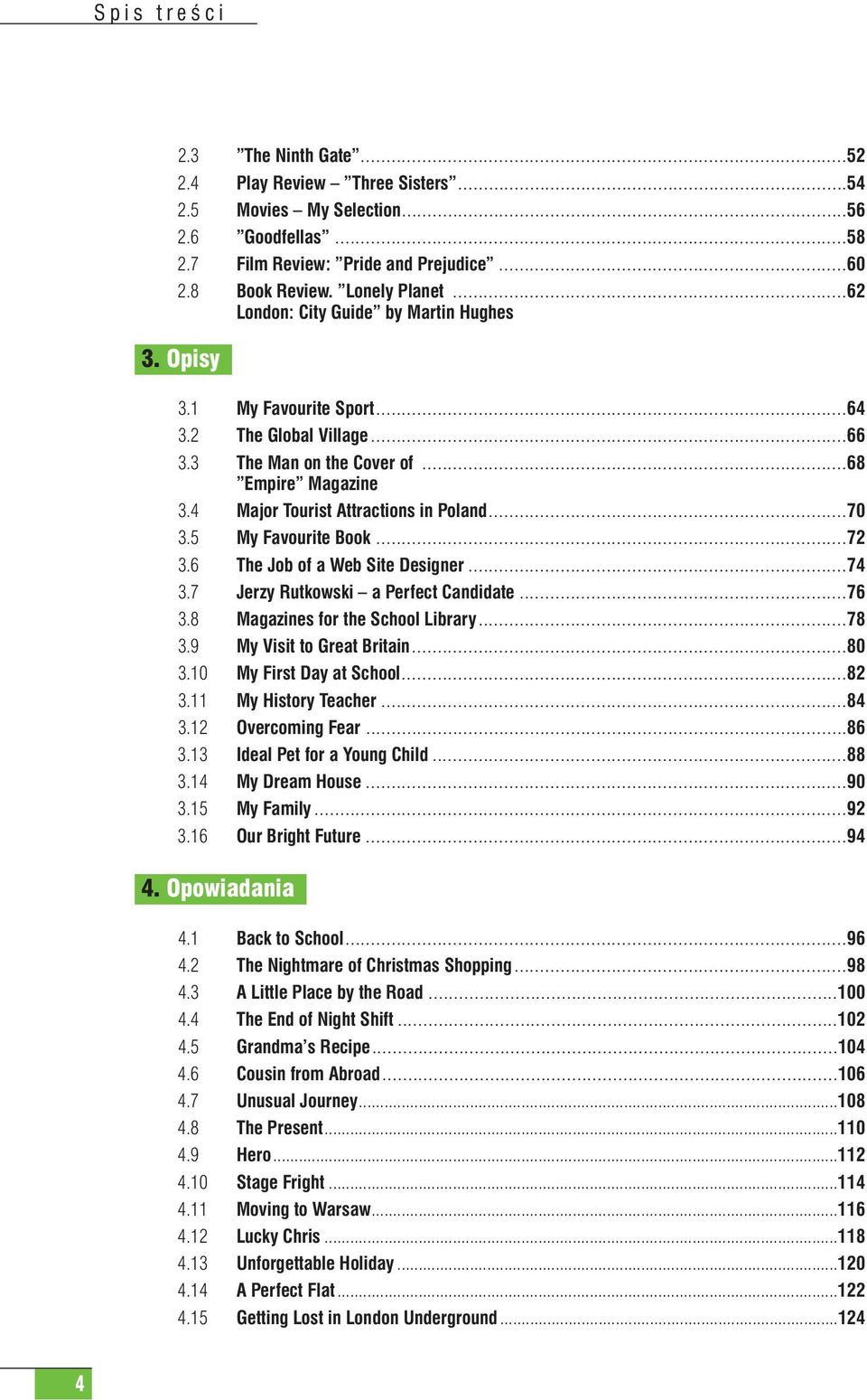 5 My Favourite Book...72 3.6 The Job of a Web Site Designer...74 3.7 Jerzy Rutkowski a Perfect Candidate...76 3.8 Magazines for the School Library...78 3.9 My Visit to Great Britain...80 3.