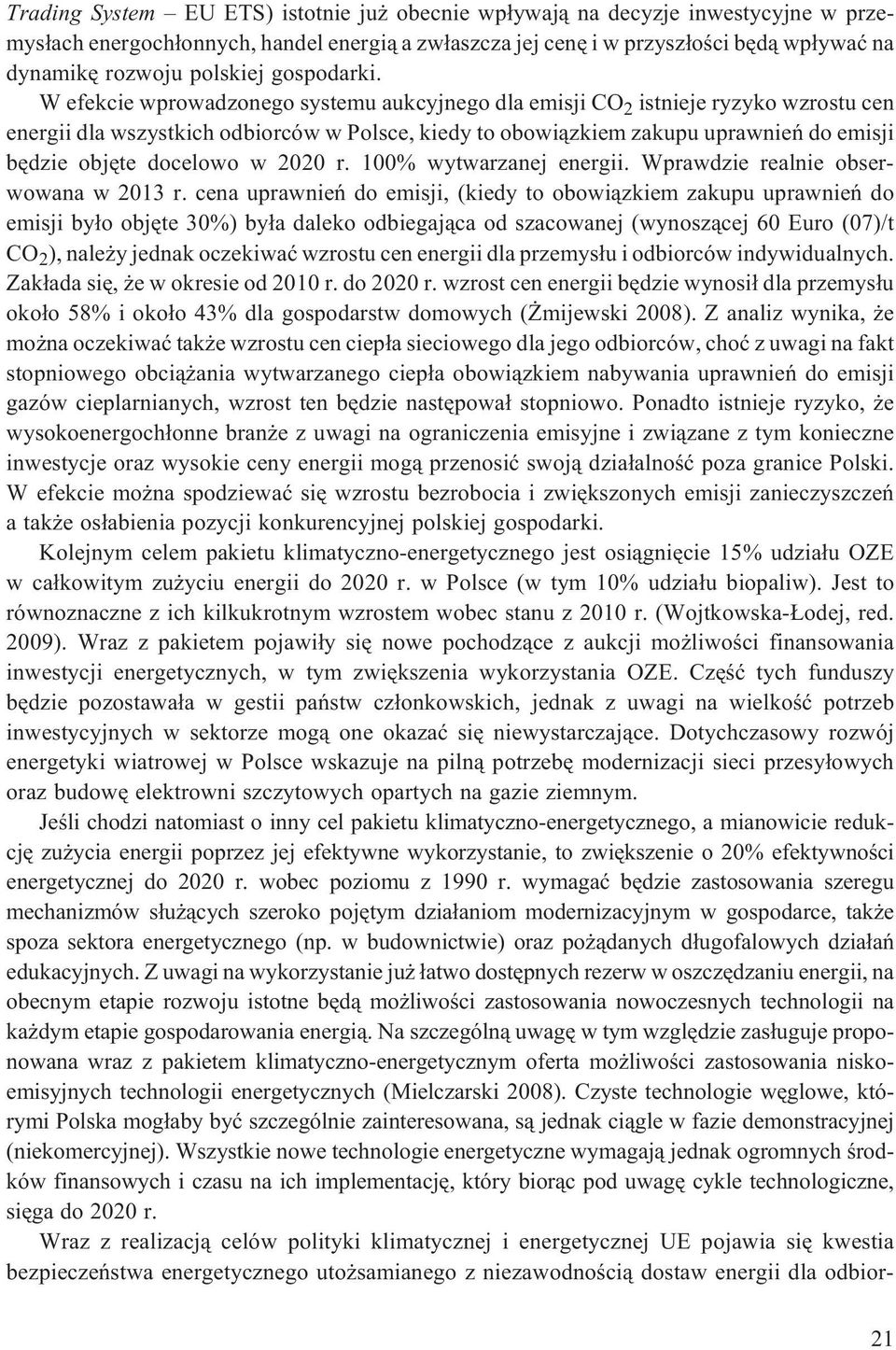 W efekcie wprowadzonego systemu aukcyjnego dla emisji CO 2 istnieje ryzyko wzrostu cen energii dla wszystkich odbiorców w Polsce, kiedy to obowi¹zkiem zakupu uprawnieñ do emisji bêdzie objête