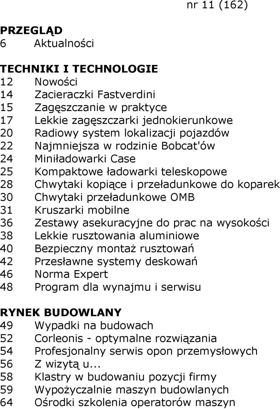 wysokości 38 Lekkie rusztowania aluminiowe 40 Bezpieczny montaŝ rusztowań 42 Przesławne systemy deskowań 46 Norma Expert 48 Program dla wynajmu i serwisu 49 Wypadki na budowach 52 Corleonis -