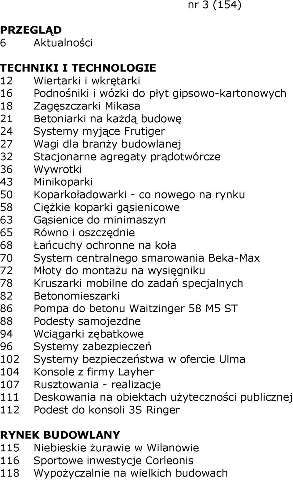 ochronne na koła 70 System centralnego smarowania Beka-Max 72 Młoty do montaŝu na wysięgniku 78 Kruszarki mobilne do zadań specjalnych 82 Betonomieszarki 86 Pompa do betonu Waitzinger 58 M5 ST 88