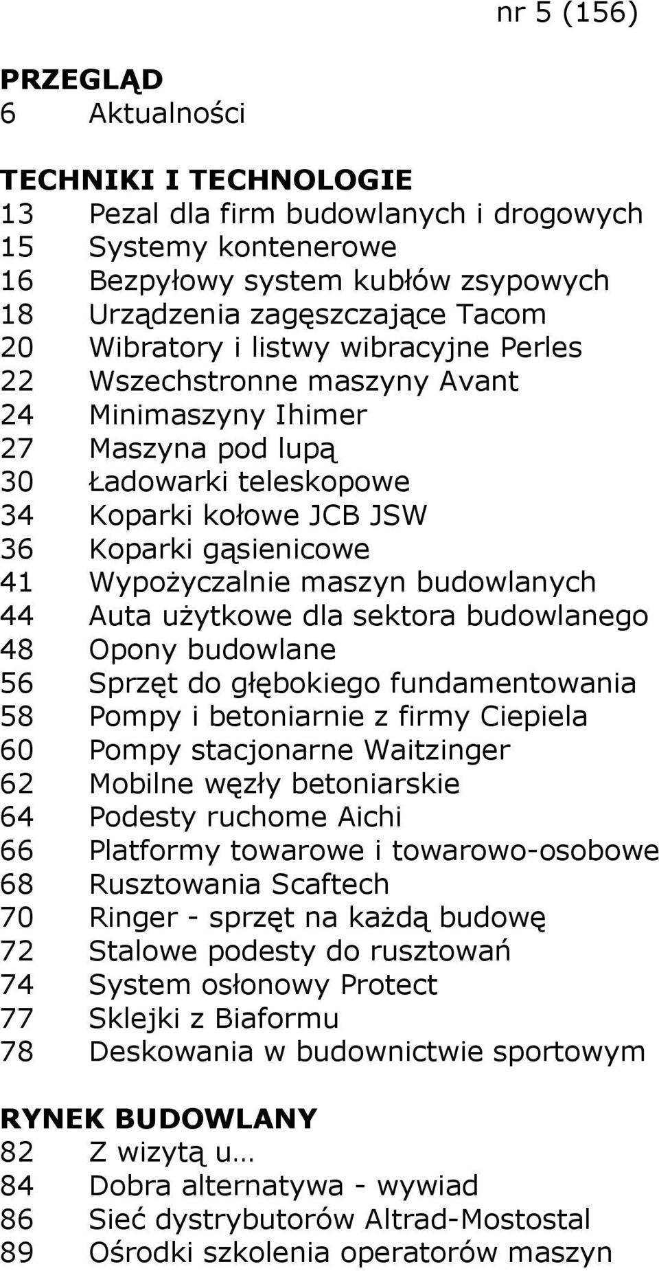 dla sektora budowlanego 48 Opony budowlane 56 Sprzęt do głębokiego fundamentowania 58 Pompy i betoniarnie z firmy Ciepiela 60 Pompy stacjonarne Waitzinger 62 Mobilne węzły betoniarskie 64 Podesty