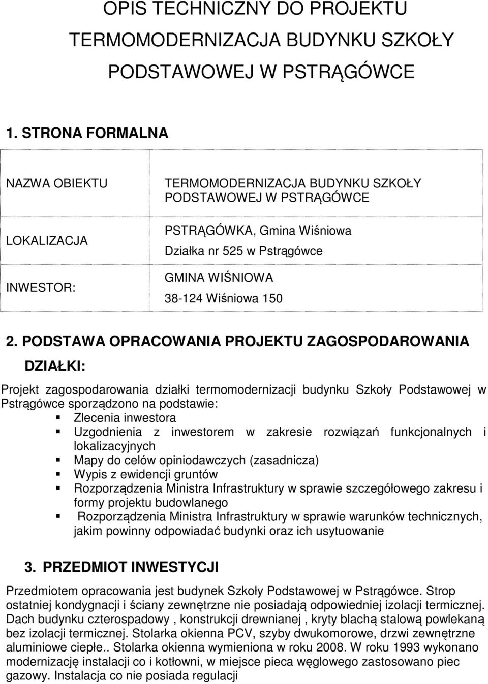 2. PODSTAWA OPRACOWANIA PROJEKTU ZAGOSPODAROWANIA DZIAŁKI: Projekt zagospodarowania działki termomodernizacji budynku Szkoły Podstawowej w Pstrągówce sporządzono na podstawie: Zlecenia inwestora