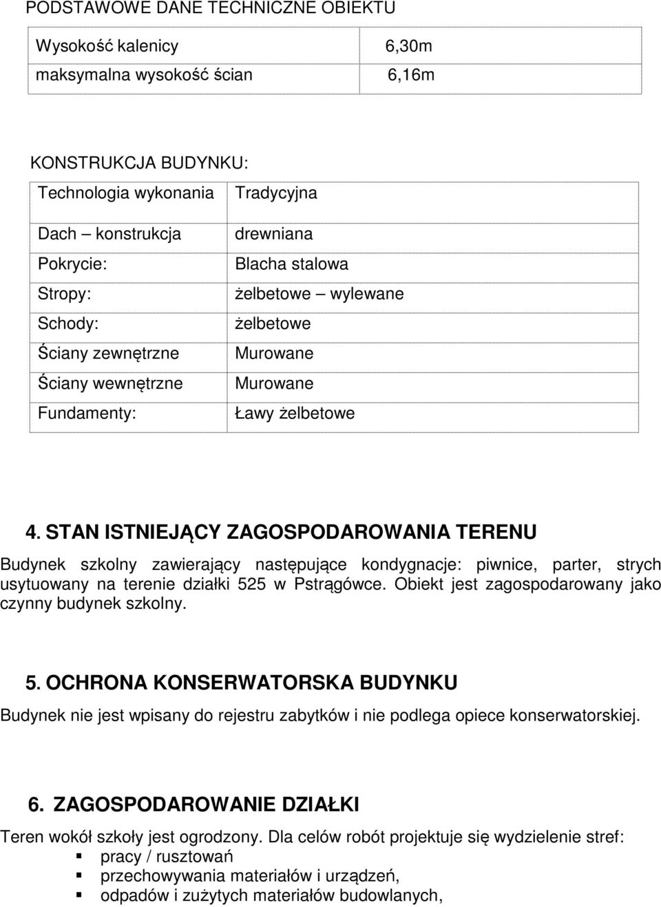 STAN ISTNIEJĄCY ZAGOSPODAROWANIA TERENU Budynek szkolny zawierający następujące kondygnacje: piwnice, parter, strych usytuowany na terenie działki 525 w Pstrągówce.