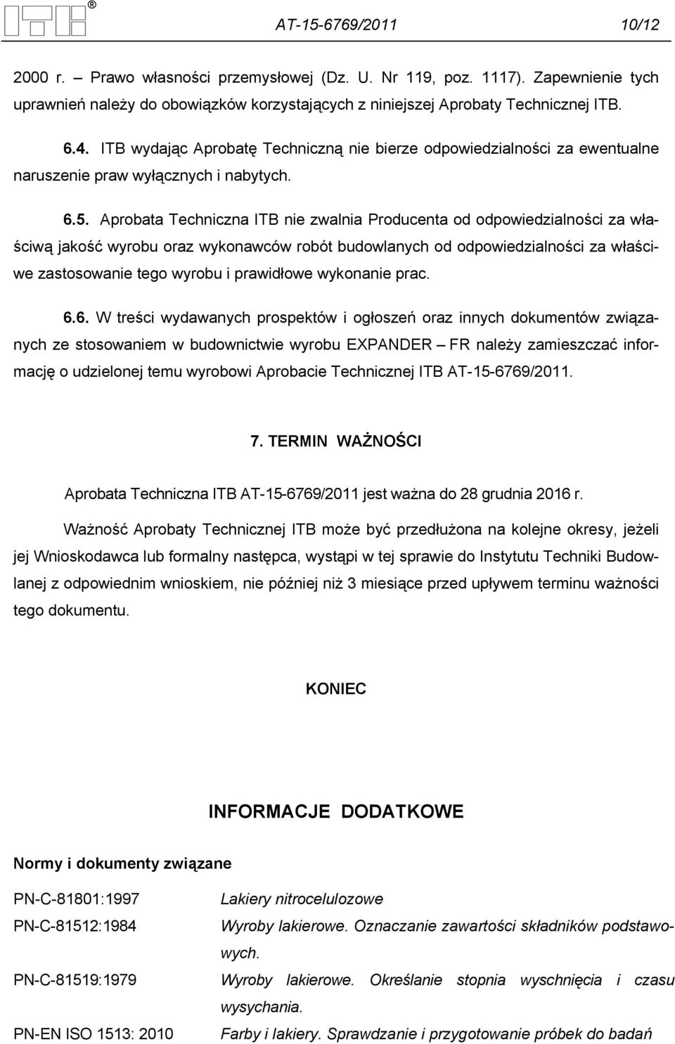 Aprobata Techniczna ITB nie zwalnia Producenta od odpowiedzialności za właściwą jakość wyrobu oraz wykonawców robót budowlanych od odpowiedzialności za właściwe zastosowanie tego wyrobu i prawidłowe