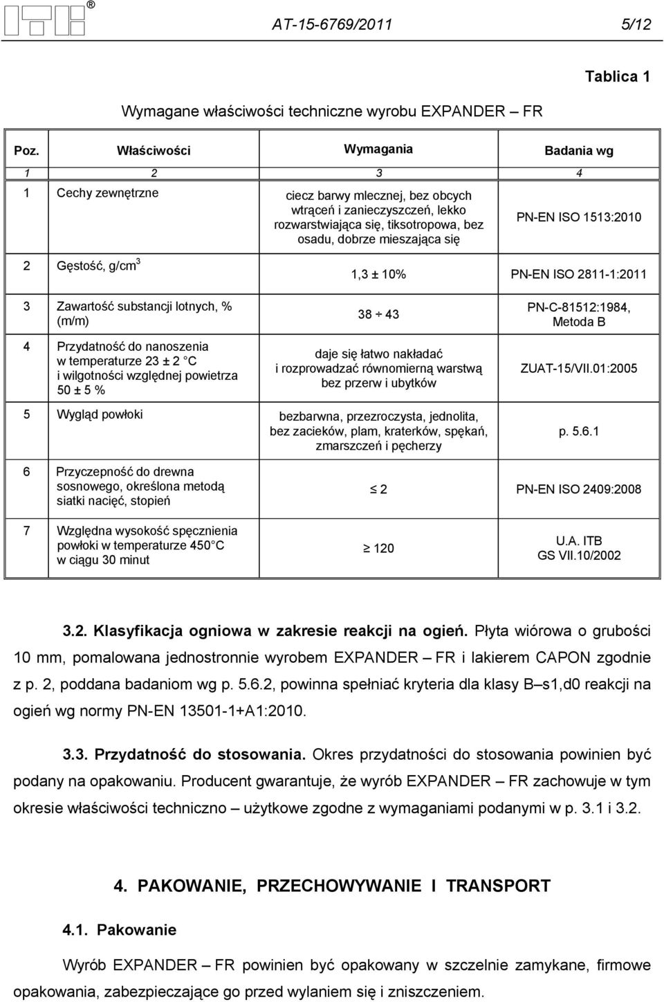 ISO 1513:2010 2 Gęstość, g/cm 3 1,3 ± 10% PN-EN ISO 2811-1:2011 3 Zawartość substancji lotnych, % (m/m) 4 Przydatność do nanoszenia w temperaturze 23 ± 2 C i wilgotności względnej powietrza 50 ± 5 %