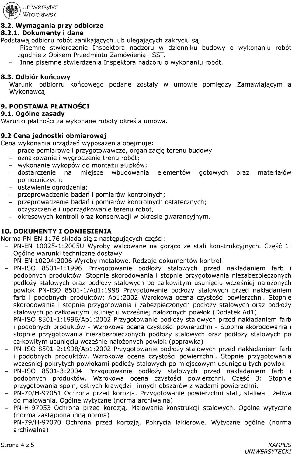 SST, Inne pisemne stwierdzenia Inspektora nadzoru o wykonaniu robót. 8.3. Odbiór końcowy Warunki odbiorru końcowego podane zostały w umowie pomiędzy Zamawiającym a Wykonawcą 9. PODSTAWA PŁATNOŚCI 9.1.