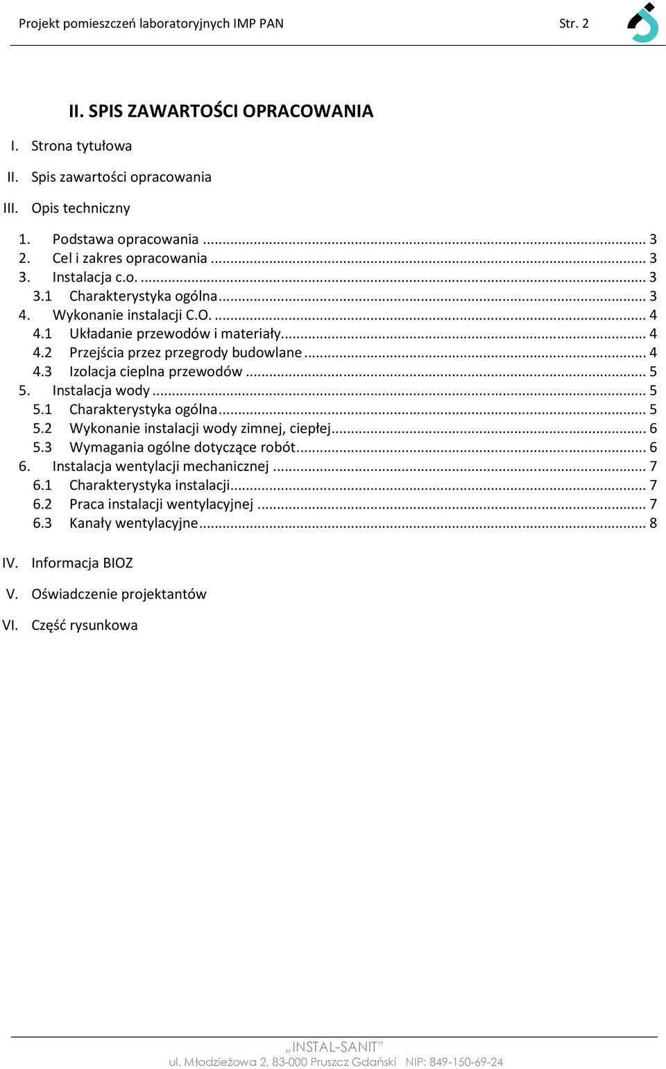 ..4 4.3 Izolacja cieplna przewodów...5 5. Instalacja wody...5 5.1 Charakterystyka ogólna...5 5.2 Wykonanie instalacji wody zimnej, ciepłej...6 5.3 Wymagania ogólne dotyczące robót...6 6.