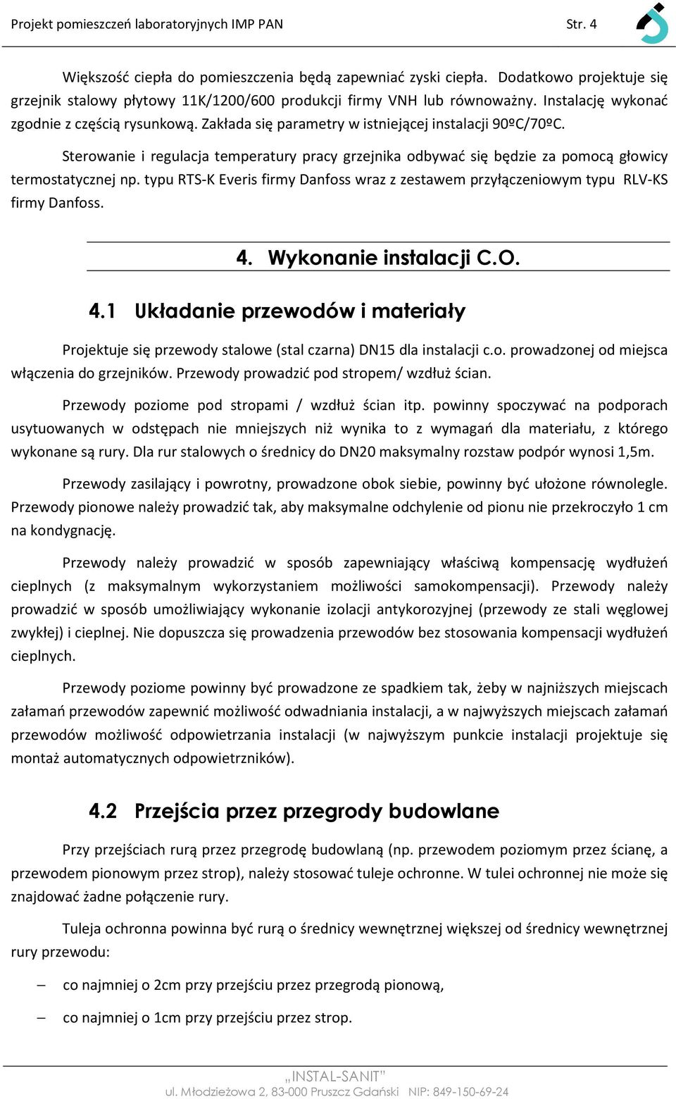 Zakłada się parametry w istniejącej instalacji 90ºC/70ºC. Sterowanie i regulacja temperatury pracy grzejnika odbywać się będzie za pomocą głowicy termostatycznej np.