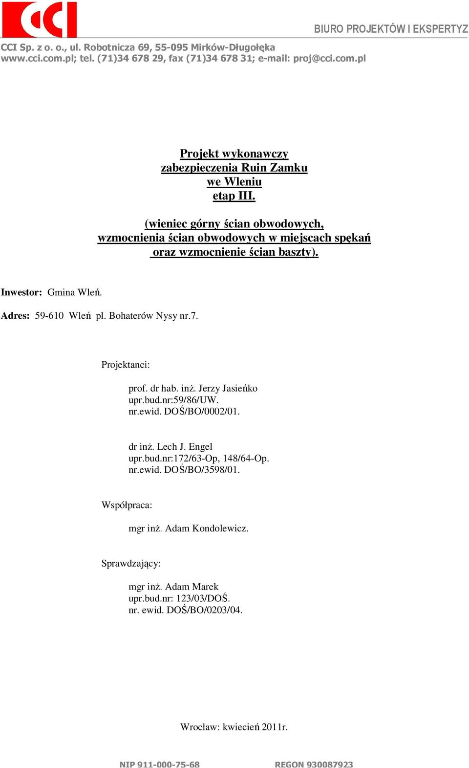 Projektanci: prof. dr hab. inż. Jerzy Jasieńko upr.bud.nr:59/86/uw. nr.ewid. DOŚ/BO/0002/01. dr inż. Lech J. Engel upr.bud.nr:172/63-op, 148/64-Op. nr.ewid. DOŚ/BO/3598/01.
