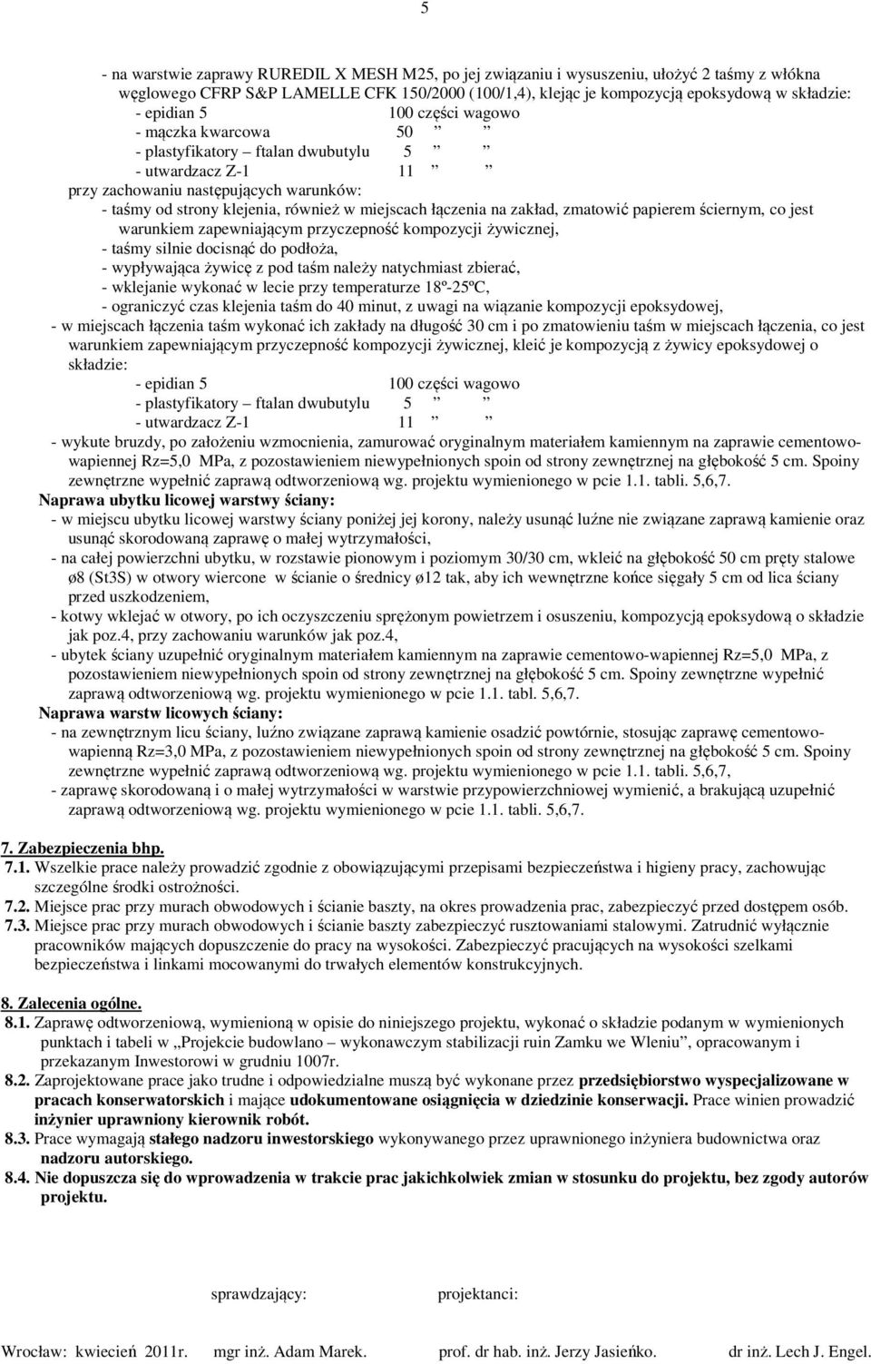 kompozycji żywicznej, - taśmy silnie docisnąć do podłoża, - wypływająca żywicę z pod taśm należy natychmiast zbierać, - wklejanie wykonać w lecie przy temperaturze 18º-25ºC, - ograniczyć czas