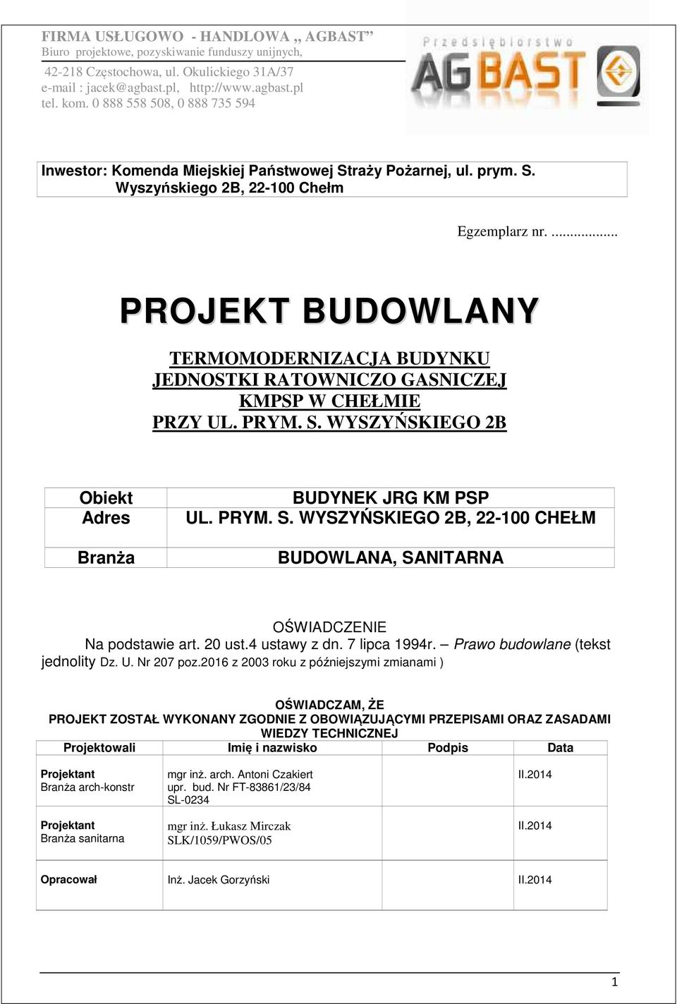 ... PROJEKT BUDOWLANY TERMOMODERNIZACJA BUDYNKU JEDNOSTKI RATOWNICZO GASNICZEJ KMPSP W CHEŁMIE PRZY UL. PRYM. S. WYSZYŃSKIEGO 2B Obiekt Adres Branża BUDYNEK JRG KM PSP UL. PRYM. S. WYSZYŃSKIEGO 2B, 22-100 CHEŁM BUDOWLANA, SANITARNA OŚWIADCZENIE Na podstawie art.