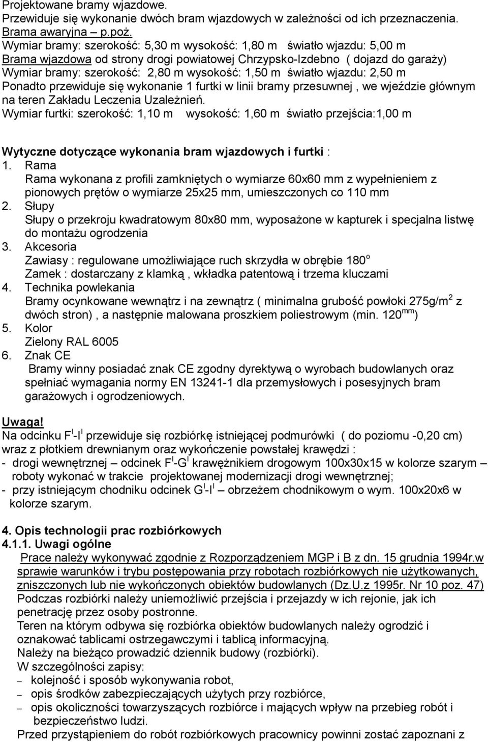 m światło wjazdu: 2,50 m Ponadto przewiduje się wykonanie 1 furtki w linii bramy przesuwnej, we wjeździe głównym na teren Zakładu Leczenia Uzależnień.