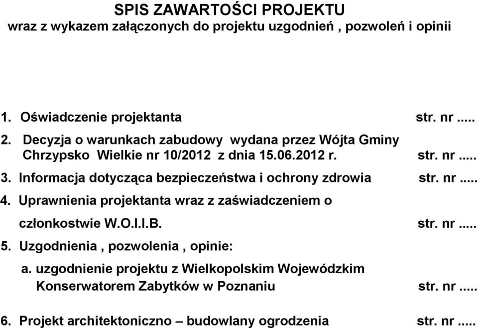 Informacja dotycząca bezpieczeństwa i ochrony zdrowia str. nr... 4. Uprawnienia projektanta wraz z zaświadczeniem o członkostwie W.O.I.I.B. str. nr... 5.