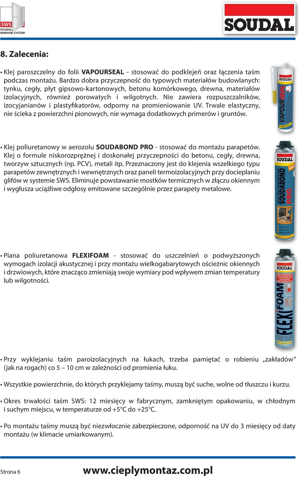 Nie zawiera rozpuszczalników, izocyjanianów i plastyfikatorów, odporny na promieniowanie UV. Trwale elastyczny, nie ścieka z powierzchni pionowych, nie wymaga dodatkowych primerów i gruntów.