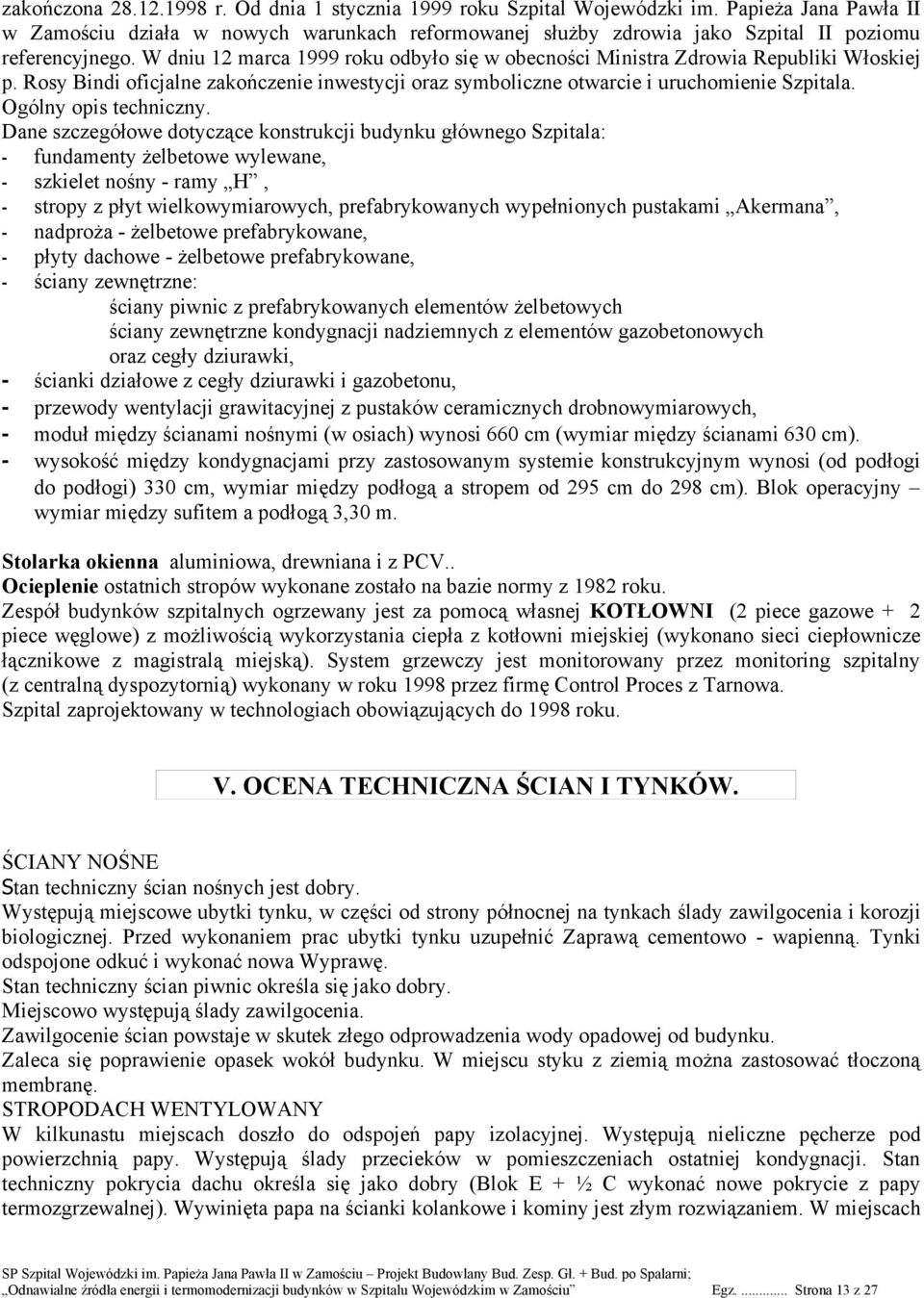 W dniu 12 marca 1999 roku odbyło się w obecności Ministra Zdrowia Republiki Włoskiej p. Rosy Bindi oficjalne zakończenie inwestycji oraz symboliczne otwarcie i uruchomienie Szpitala.