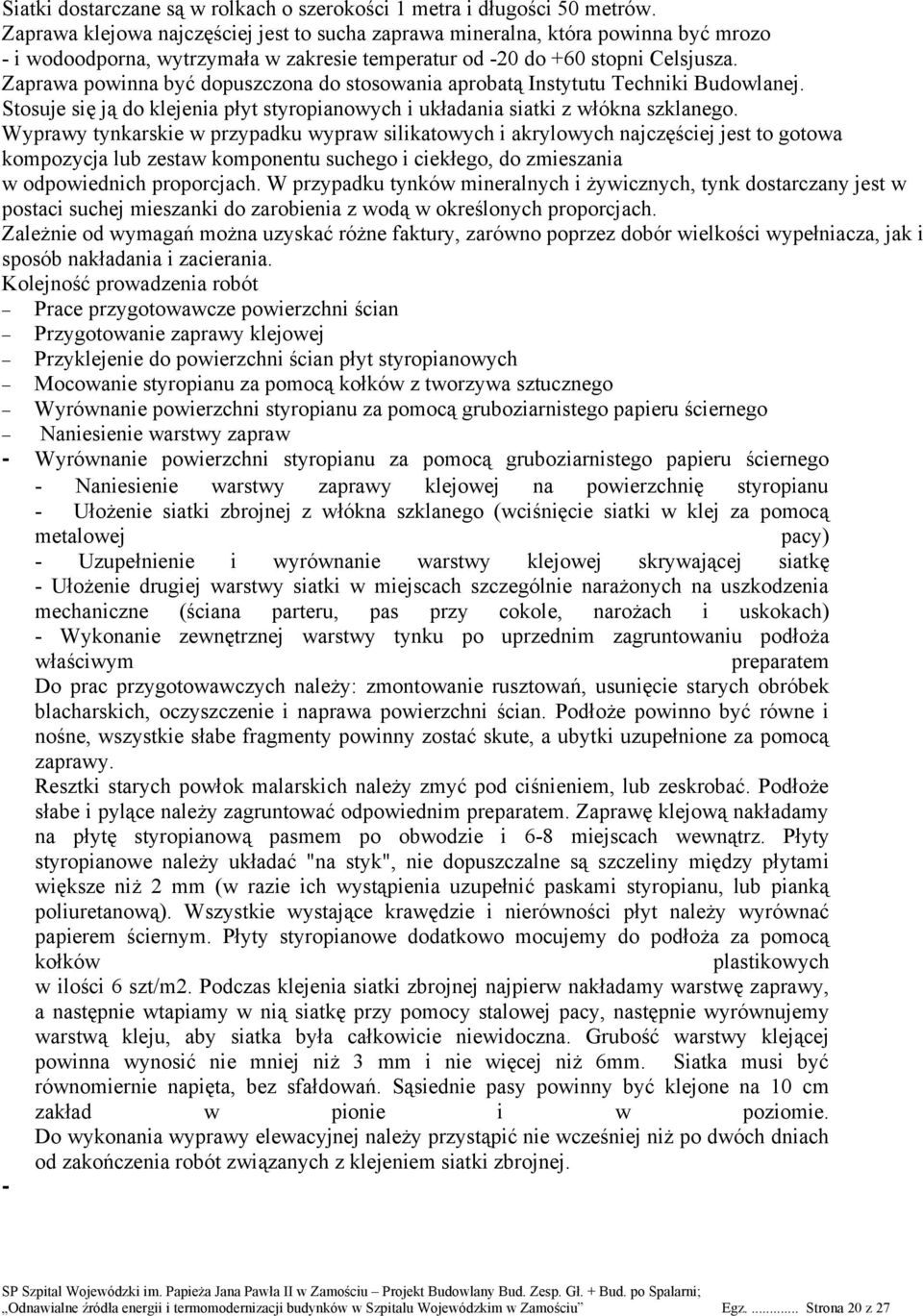 Zaprawa powinna być dopuszczona do stosowania aprobatą Instytutu Techniki Budowlanej. Stosuje się ją do klejenia płyt styropianowych i układania siatki z włókna szklanego.