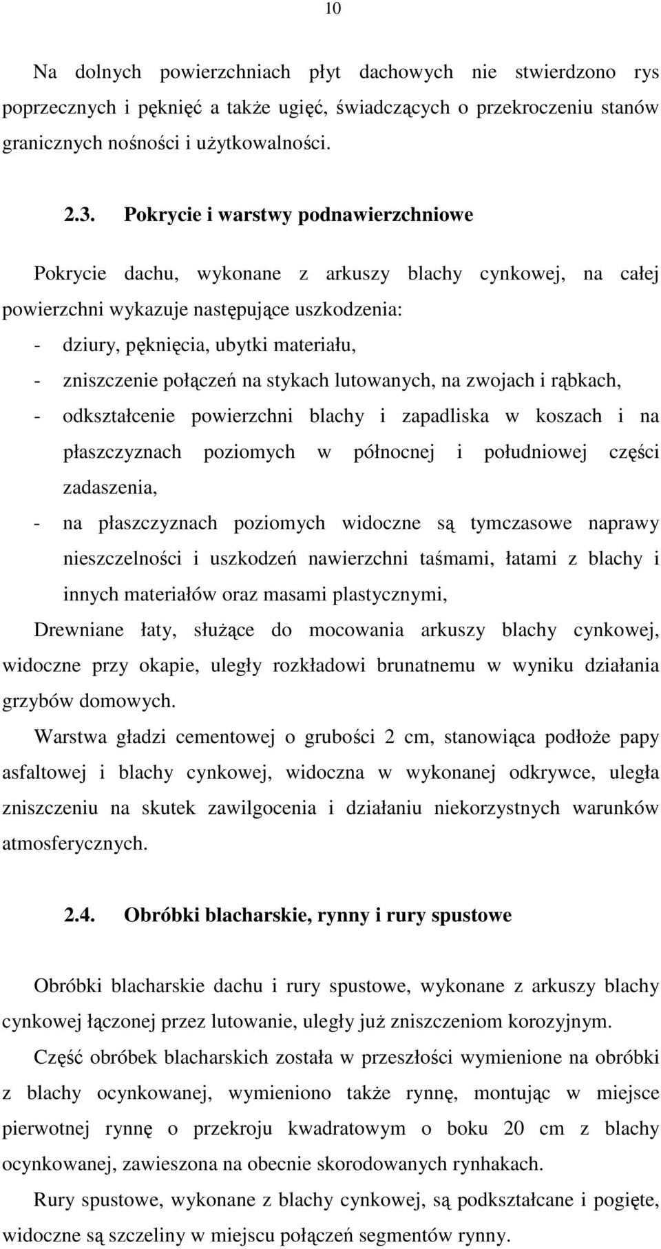 połączeń na stykach lutowanych, na zwojach i rąbkach, - odkształcenie powierzchni blachy i zapadliska w koszach i na płaszczyznach poziomych w północnej i południowej części zadaszenia, - na