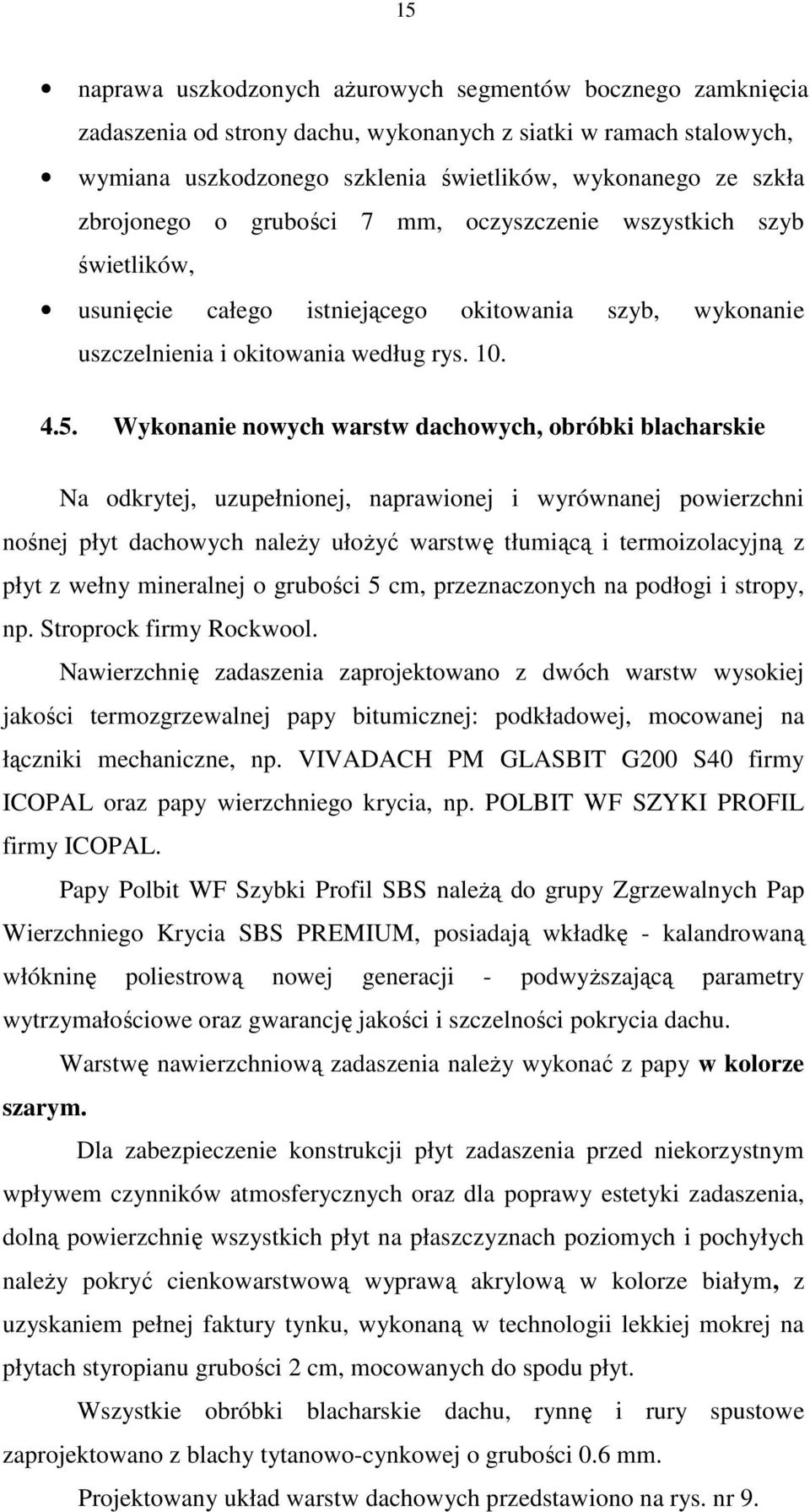 Wykonanie nowych warstw dachowych, obróbki blacharskie Na odkrytej, uzupełnionej, naprawionej i wyrównanej powierzchni nośnej płyt dachowych naleŝy ułoŝyć warstwę tłumiącą i termoizolacyjną z płyt z