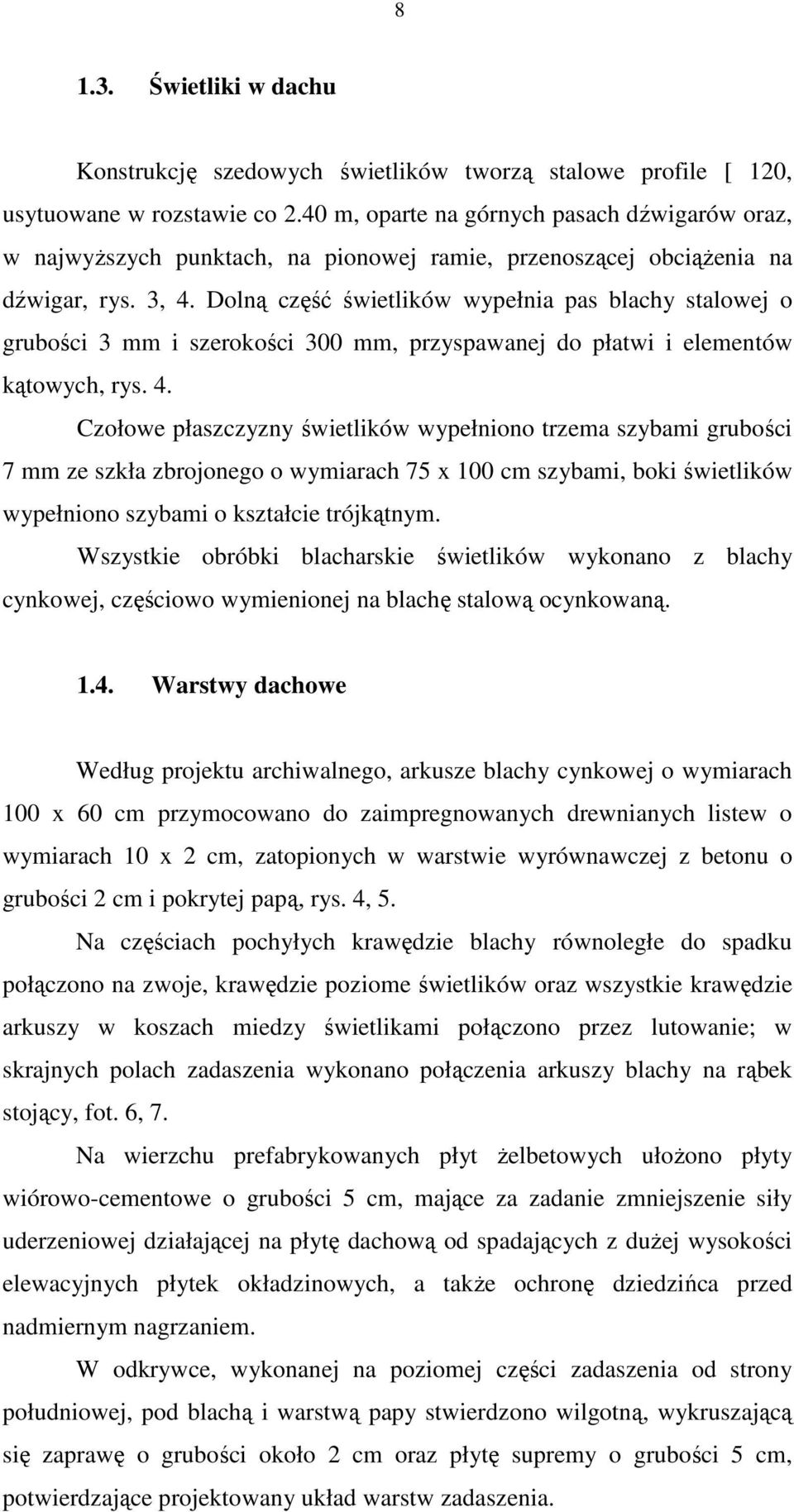 Dolną część świetlików wypełnia pas blachy stalowej o grubości 3 mm i szerokości 300 mm, przyspawanej do płatwi i elementów kątowych, rys. 4.