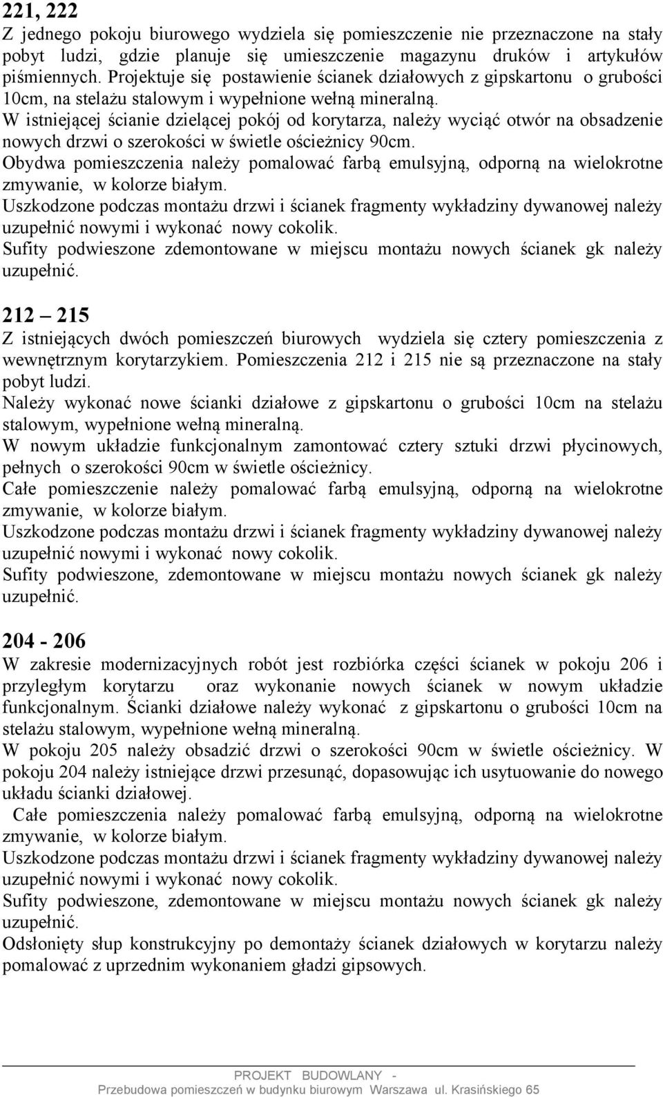 W istniejącej ścianie dzielącej pokój od korytarza, należy wyciąć otwór na obsadzenie nowych drzwi o szerokości w świetle ościeżnicy 90cm.