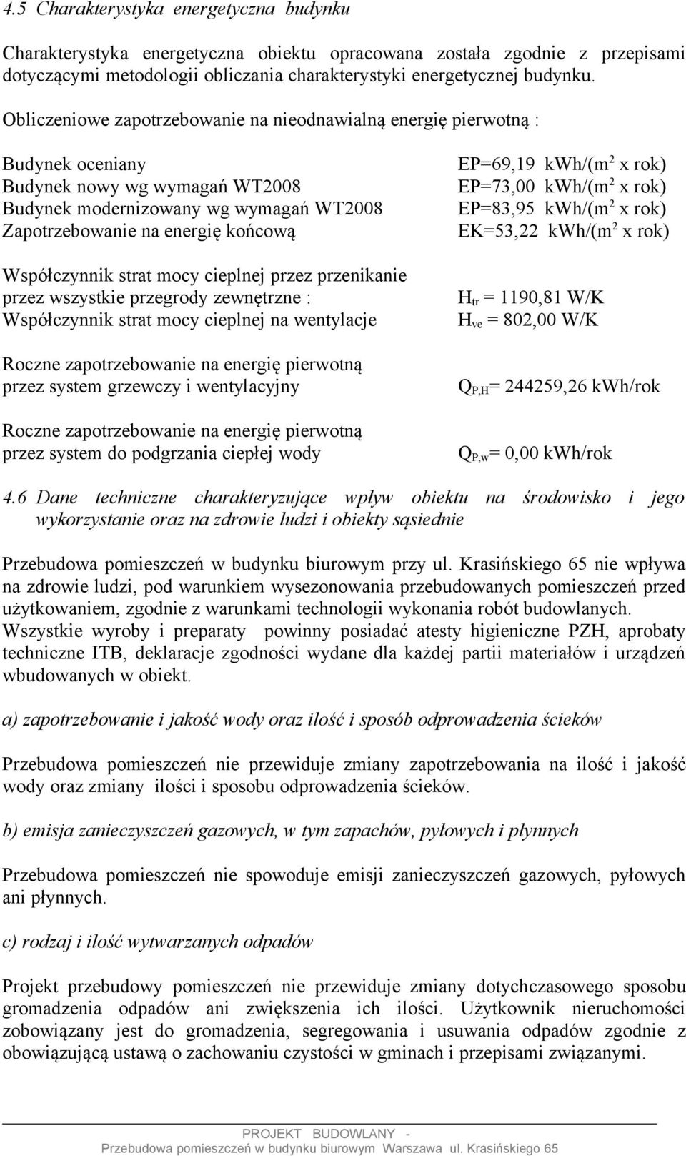 Współczynnik strat mocy cieplnej przez przenikanie przez wszystkie przegrody zewnętrzne : Współczynnik strat mocy cieplnej na wentylacje Roczne zapotrzebowanie na energię pierwotną przez system