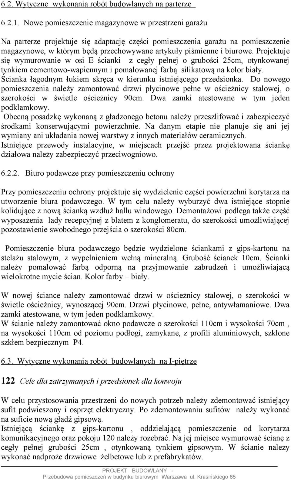 biurowe. Projektuje się wymurowanie w osi E ścianki z cegły pełnej o grubości 25cm, otynkowanej tynkiem cementowo-wapiennym i pomalowanej farbą silikatową na kolor biały.